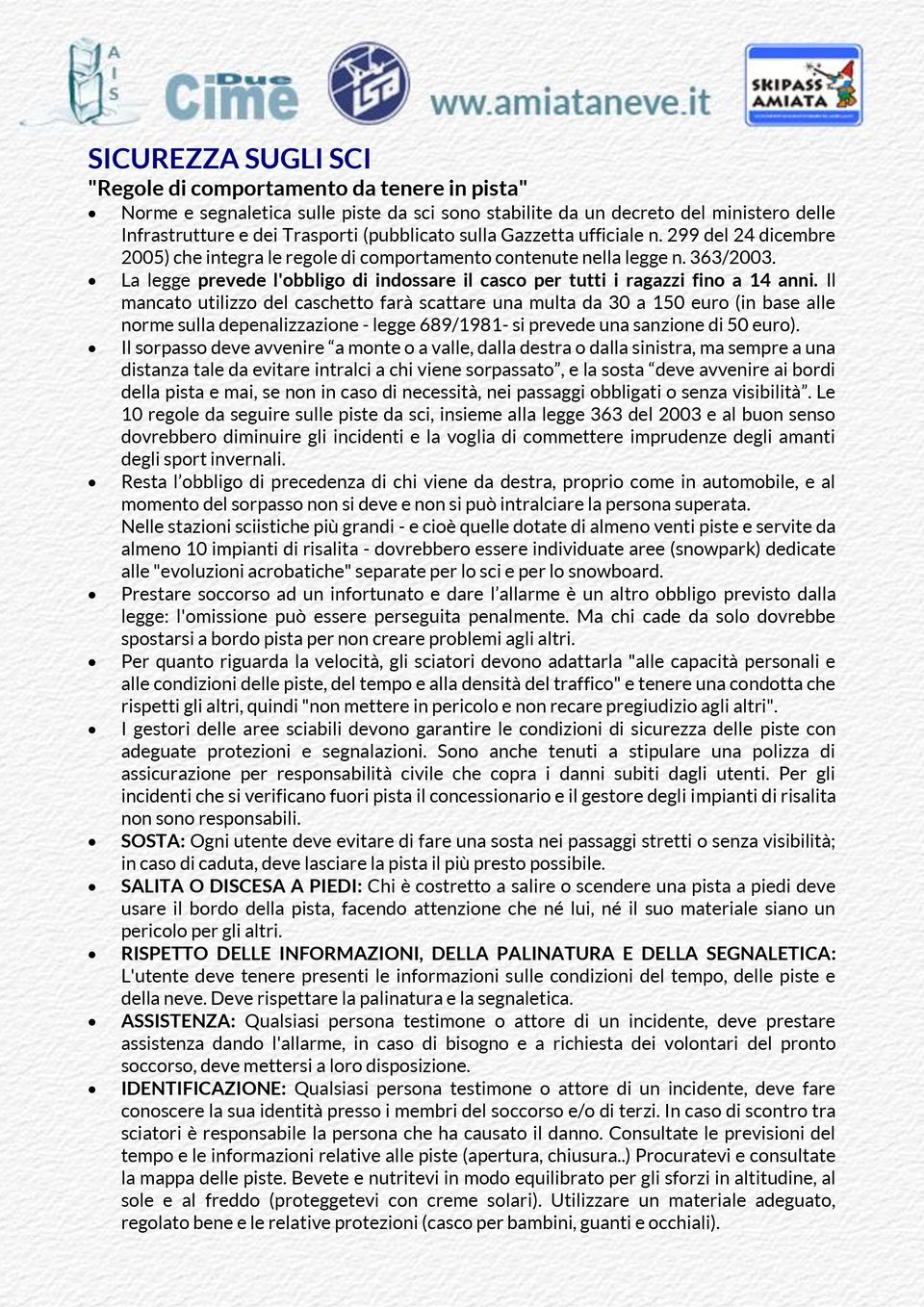 La legge prevede l'obbligo di indossare il casco per tutti i ragazzi fino a 14 anni.