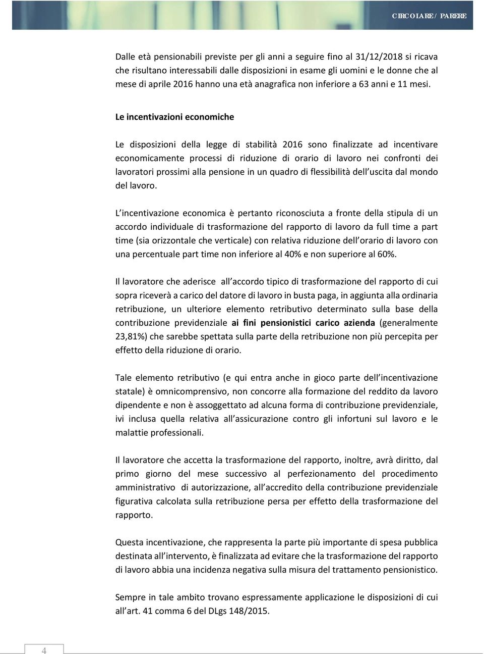 Le incentivazioni economiche Le disposizioni della legge di stabilità 2016 sono finalizzate ad incentivare economicamente processi di riduzione di orario di lavoro nei confronti dei lavoratori