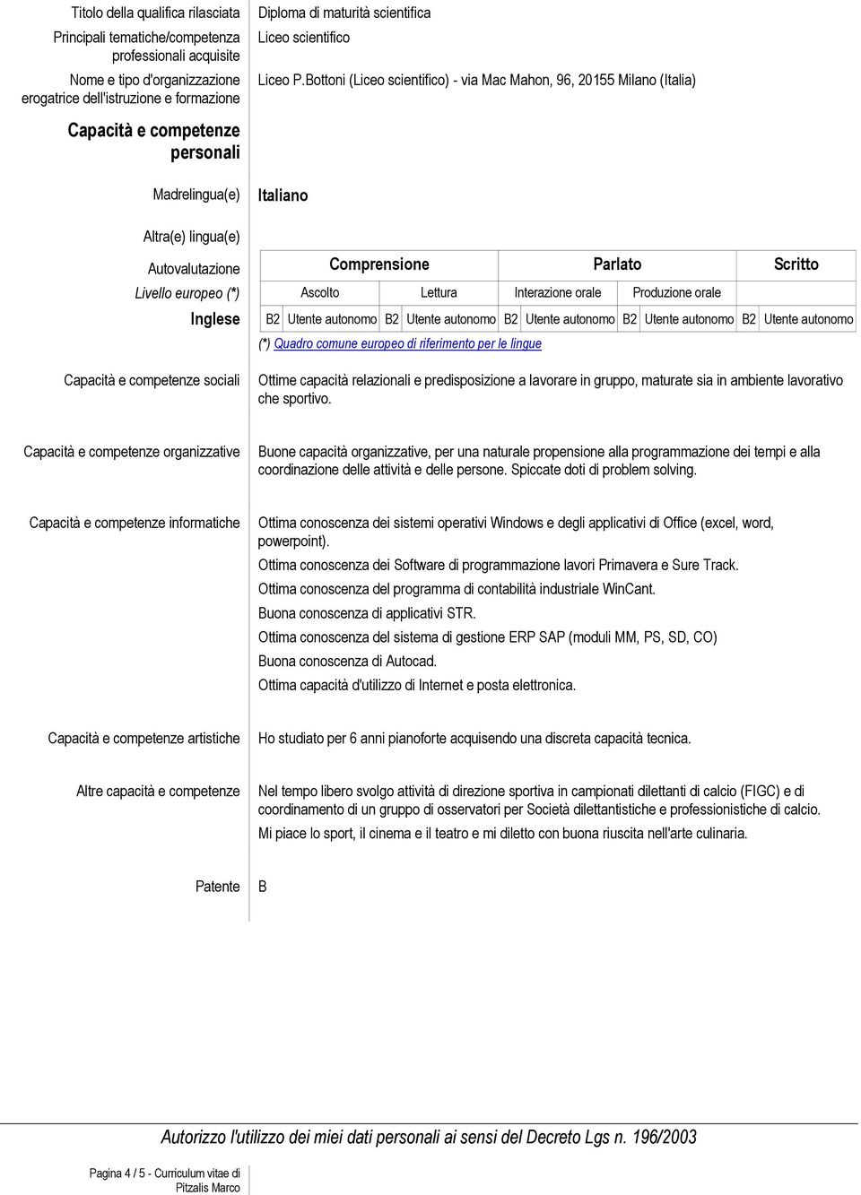 europeo (*) Ascolto Lettura Interazione orale Produzione orale Inglese B2 Utente autonomo B2 Utente autonomo B2 Utente autonomo B2 Utente autonomo B2 Utente autonomo (*) Quadro comune europeo di