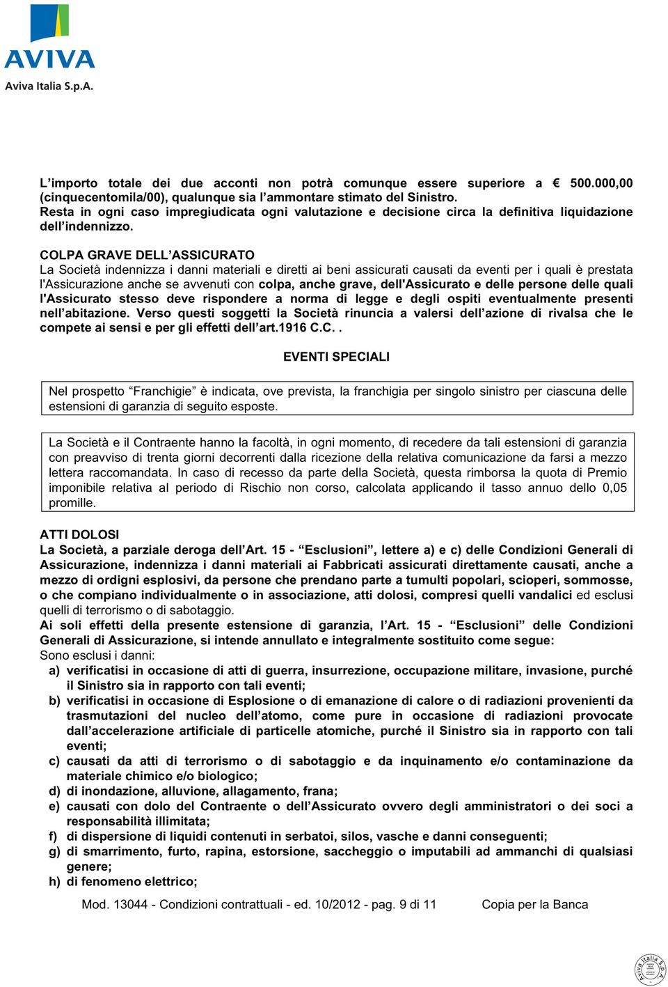 COLPA GRAVE DELL ASSICURATO La Società indennizza i danni materiali e diretti ai beni assicurati causati da eventi per i quali è prestata l'assicurazione anche se avvenuti con colpa, anche grave,