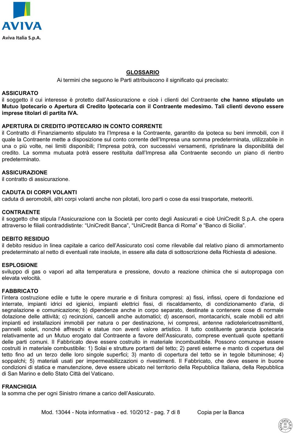 APERTURA DI CREDITO IPOTECARIO IN CONTO CORRENTE il Contratto di Finanziamento stipulato tra l Impresa e la Contraente, garantito da ipoteca su beni immobili, con il quale la Contraente mette a