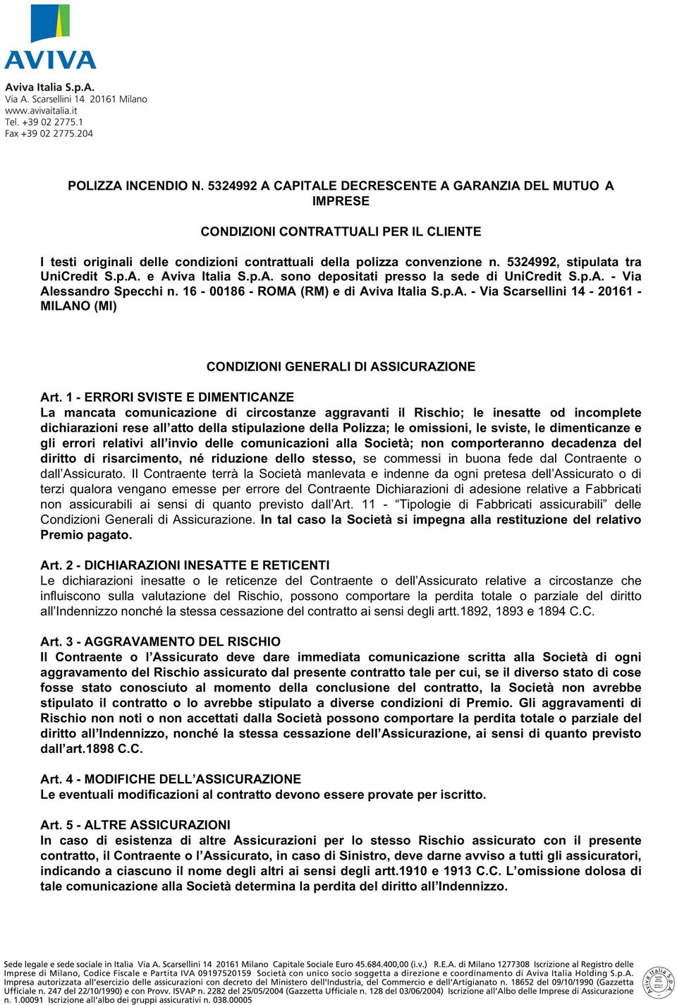 1 - ERRORI SVISTE E DIMENTICANZE La mancata comunicazione di circostanze aggravanti il Rischio; le inesatte od incomplete dichiarazioni rese all atto della stipulazione della Polizza; le omissioni,