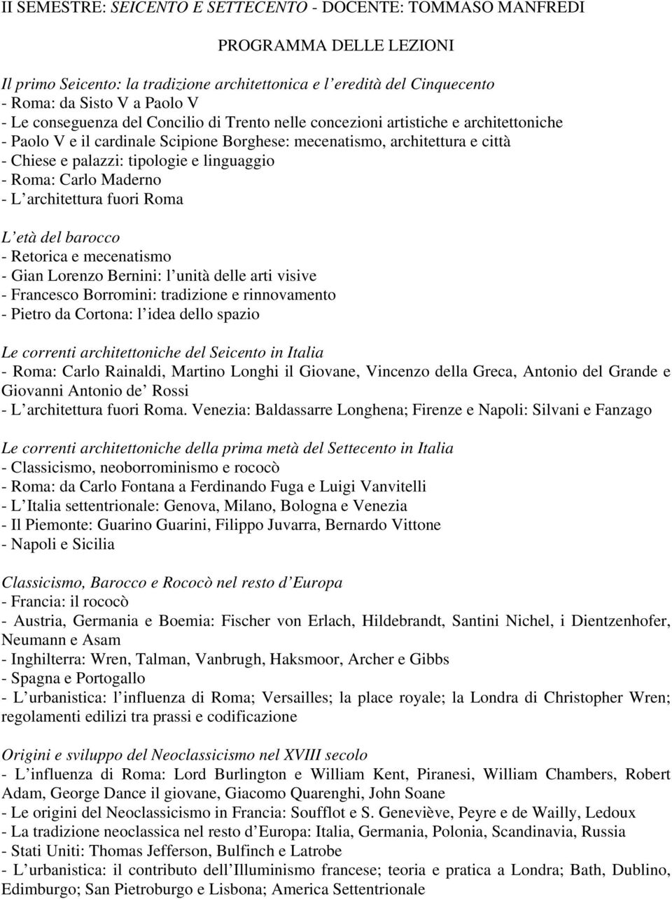 linguaggio - Roma: Carlo Maderno - L architettura fuori Roma L età del barocco - Retorica e mecenatismo - Gian Lorenzo Bernini: l unità delle arti visive - Francesco Borromini: tradizione e