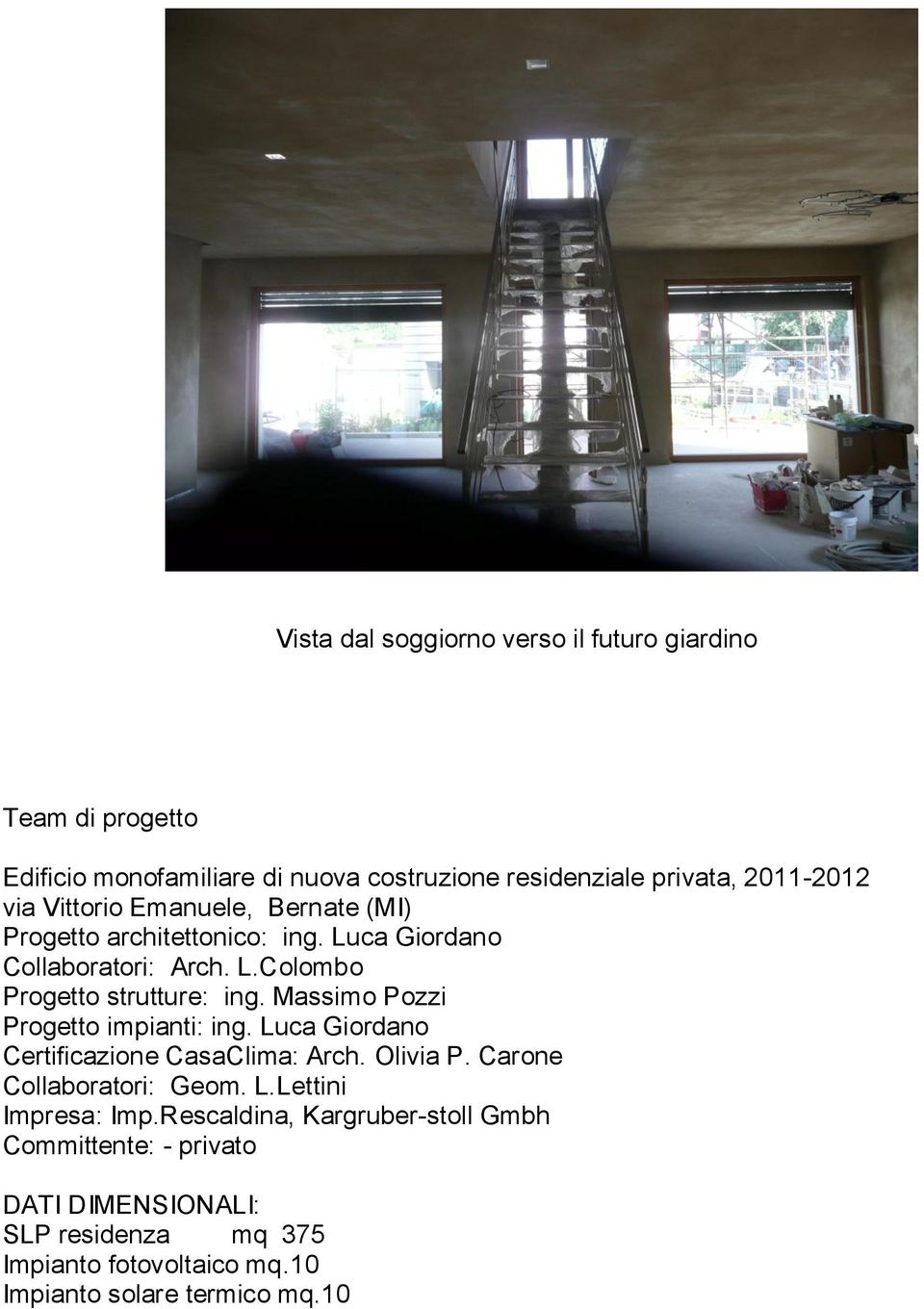 Massimo Pozzi Progetto impianti: ing. Luca Giordano Certificazione CasaClima: Arch. Olivia P. Carone Collaboratori: Geom. L.Lettini Impresa: Imp.