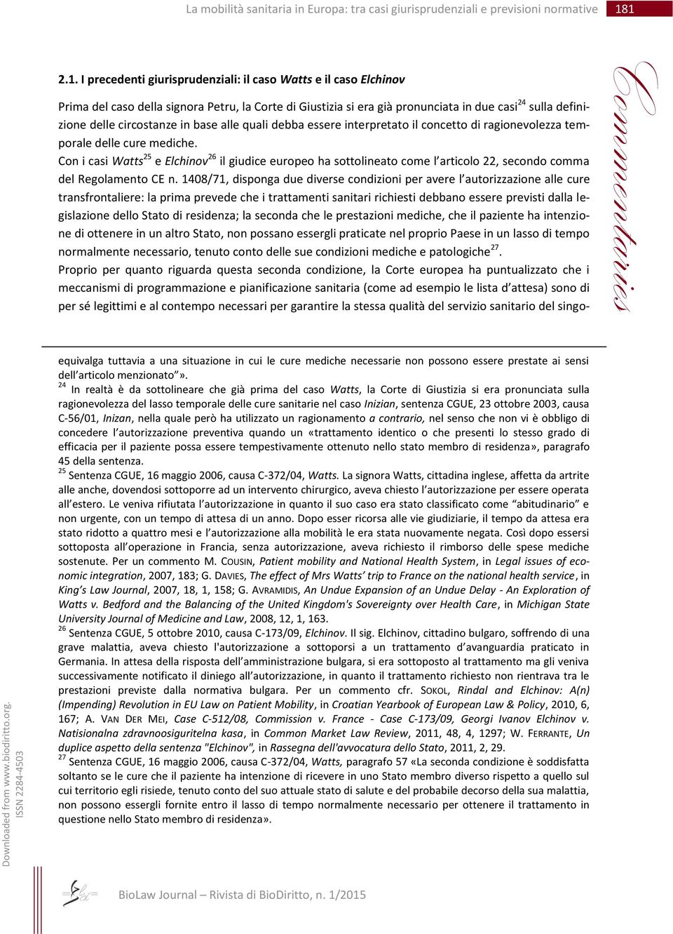 Con i casi Watts 25 e Elchinov 26 il giudice europeo ha sottolineato come l articolo 22, secondo comma del Regolamento CE n.