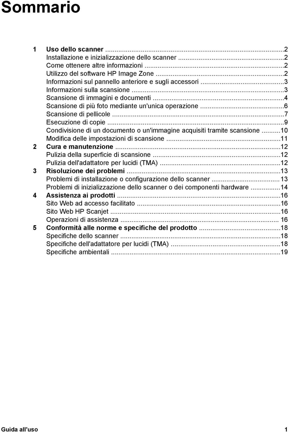 ..6 Scansione di pellicole...7 Esecuzione di copie...9 Condivisione di un documento o un'immagine acquisiti tramite scansione...10 Modifica delle impostazioni di scansione...11 2 Cura e manutenzione.