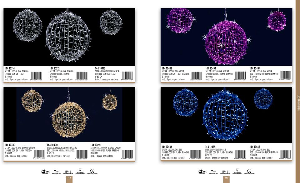 004927 104928 8 004927 104935 8 004927 104942 144 10489 SFERA LUCCIOLONA 120 CON 24 FREDDO Ø 30 CM 144 10490 SFERA LUCCIOLONA 320 CON 64 FREDDO Ø 50 CM 144 10491 SFERA LUCCIOLONA 800 CON 160 FREDDO Ø