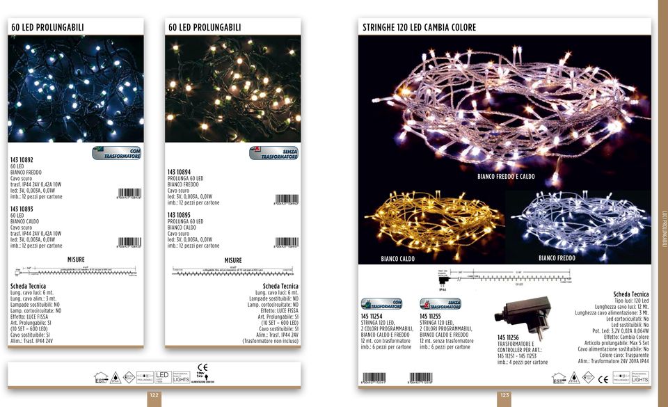 : 12 pezzi per cartone E CALDO MISURE MISURE Lung. cavo luci: 6 mt. Lung. cavo alim.: 3 mt. Lampade sostituibili: NO Effetto: Art. Prolungabile: SI (10 SET 600 ) Cavo sostituibile: SI Alim.: Trasf.