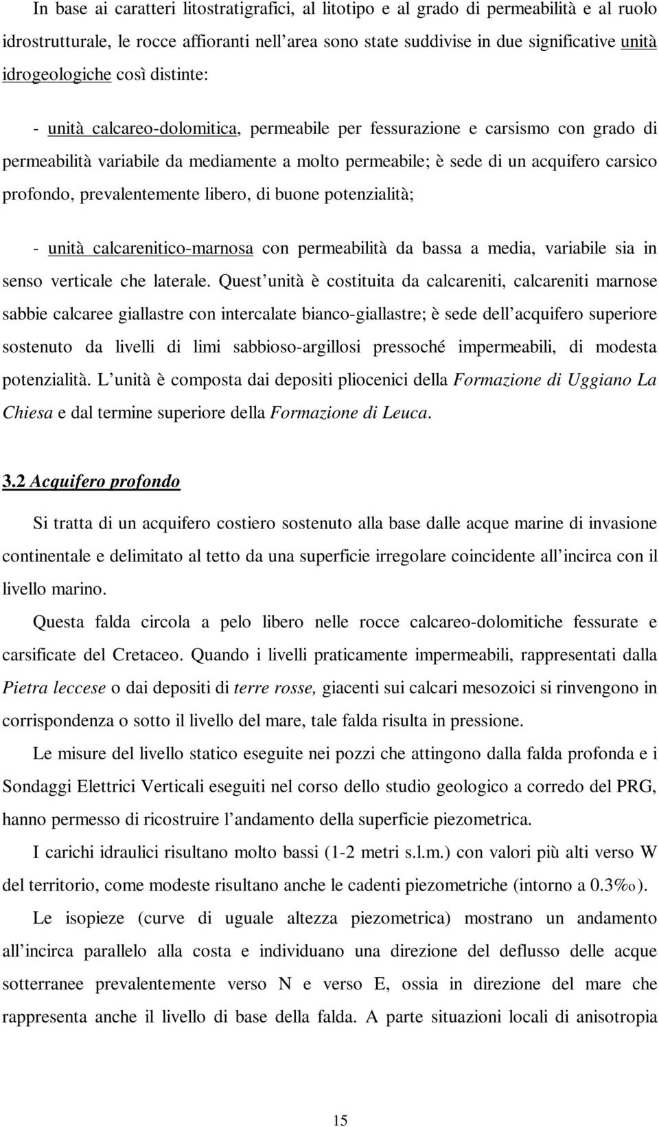 prevalentemente libero, di buone potenzialità; - unità calcarenitico-marnosa con permeabilità da bassa a media, variabile sia in senso verticale che laterale.