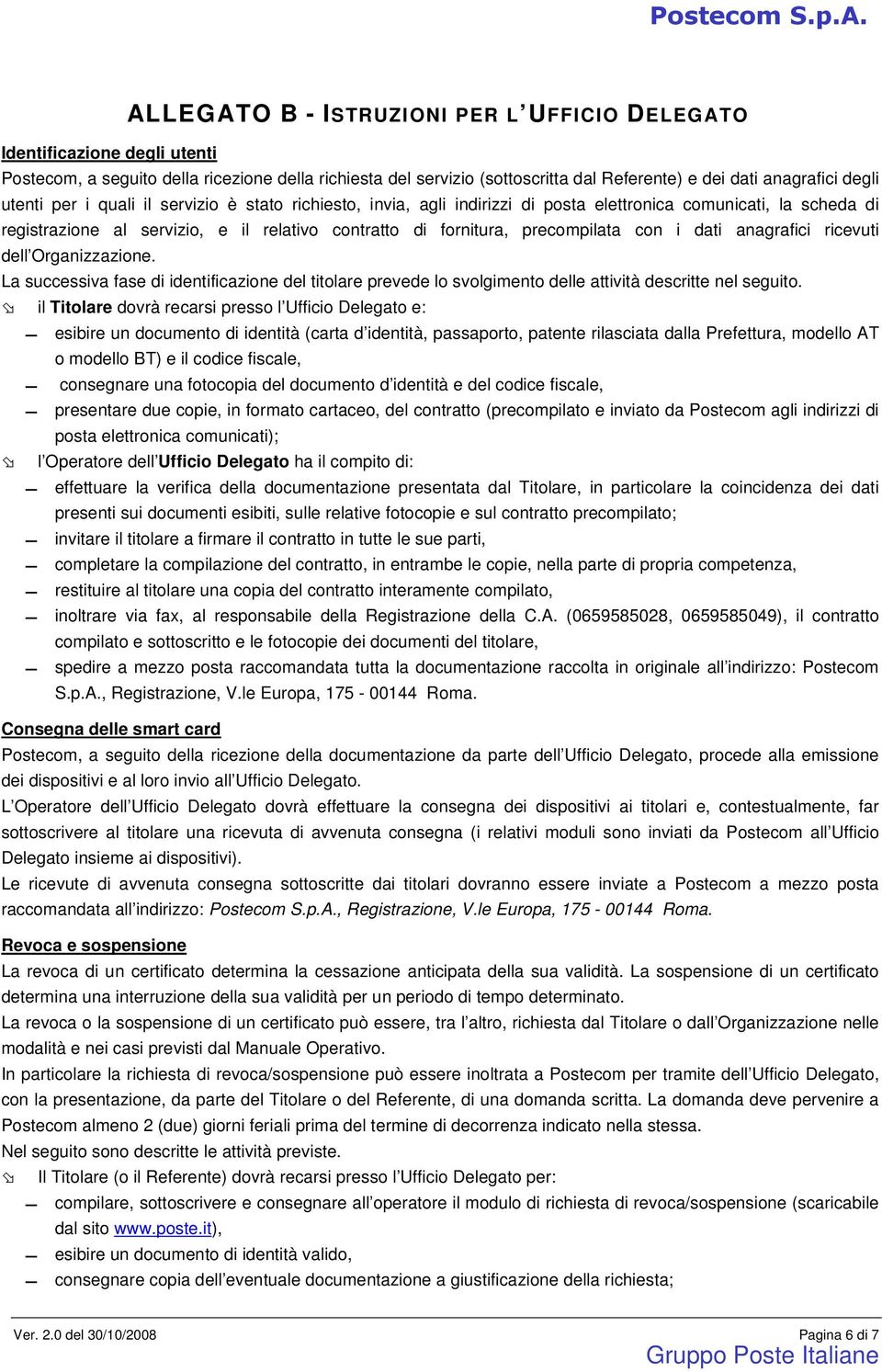 utenti per i quali il servizio è stato richiesto, invia, agli indirizzi di posta elettronica comunicati, la scheda di registrazione al servizio, e il relativo contratto di fornitura, precompilata con