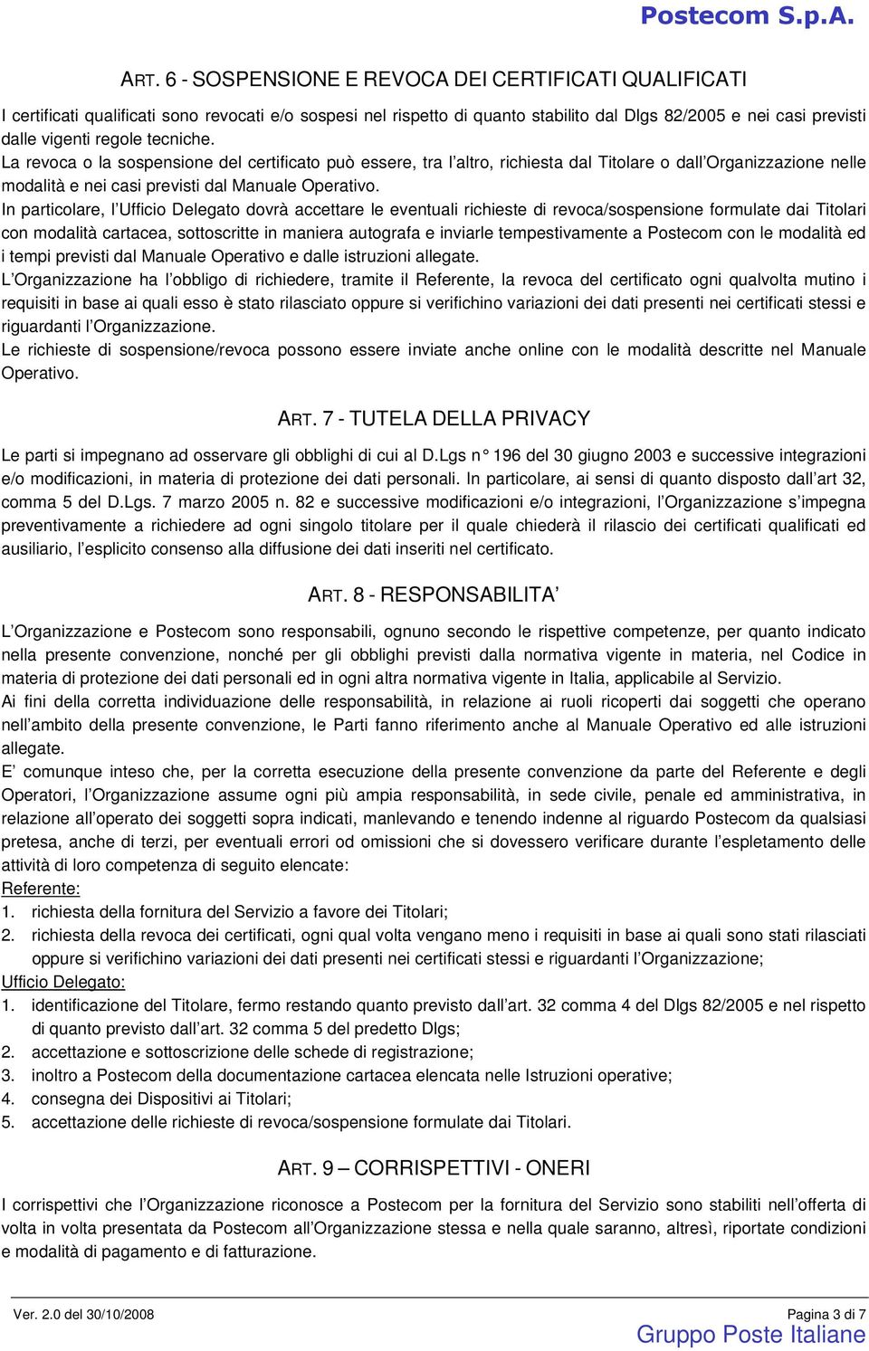 tecniche. La revoca o la sospensione del certificato può essere, tra l altro, richiesta dal Titolare o dall Organizzazione nelle modalità e nei casi previsti dal Manuale Operativo.