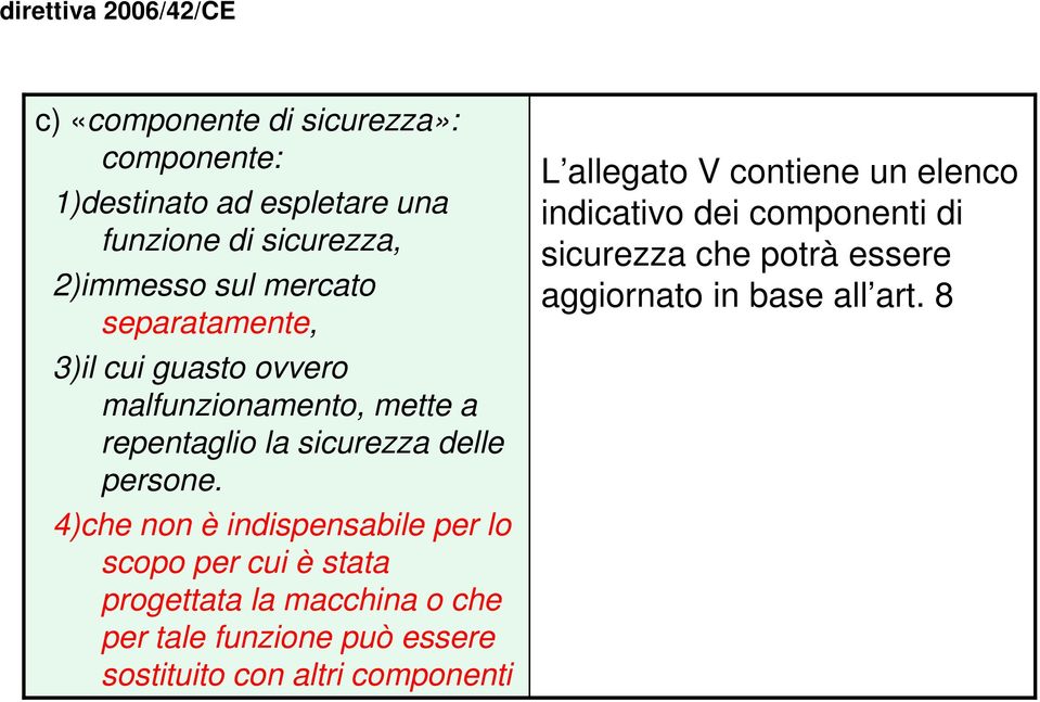 4)che non è indispensabile per lo scopo per cui è stata progettata la macchina o che per tale funzione può essere