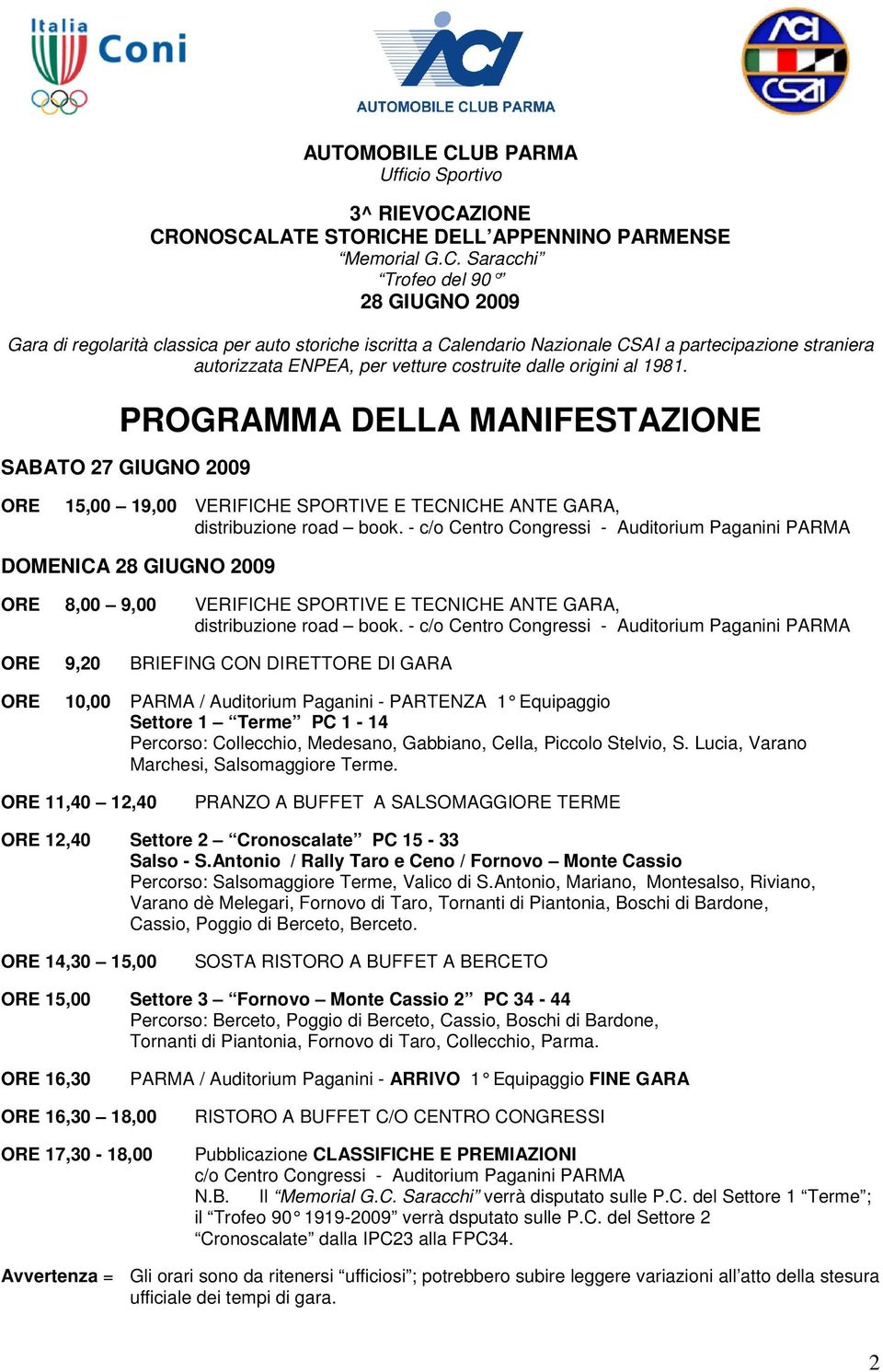 - c/o Centro Congressi - Auditorium Paganini PARMA ORE 9,20 BRIEFING CON DIRETTORE DI GARA ORE 10,00 PARMA / Auditorium Paganini - PARTENZA 1 Equipaggio Settore 1 Terme PC 1-14 Percorso: Collecchio,