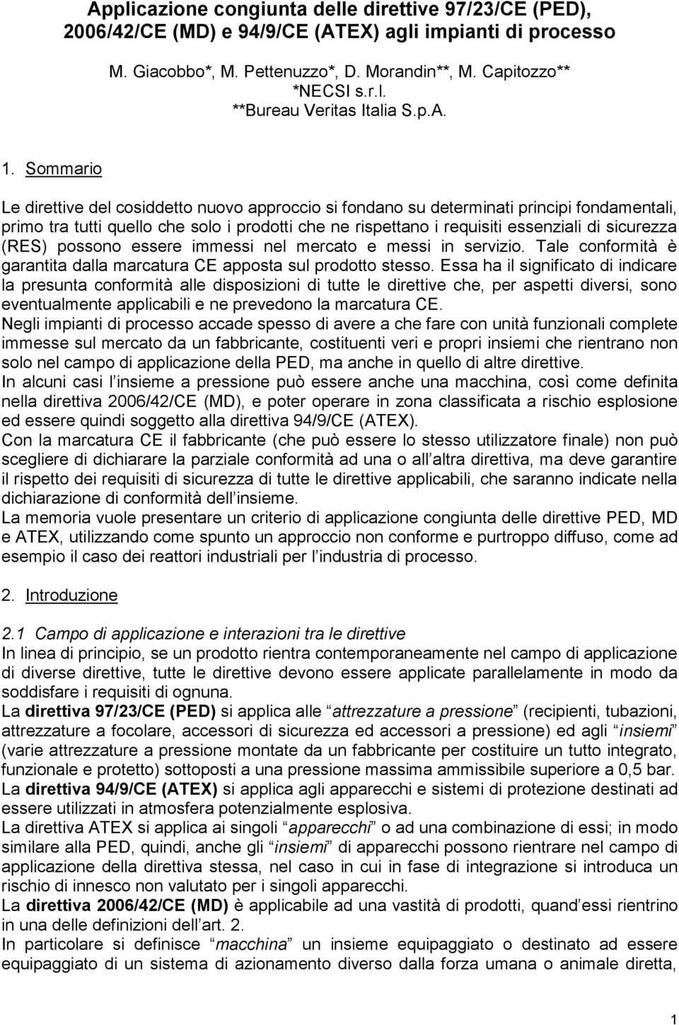 Sommario Le direttive del cosiddetto nuovo approccio si fondano su determinati principi fondamentali, primo tra tutti quello che solo i prodotti che ne rispettano i requisiti essenziali di sicurezza