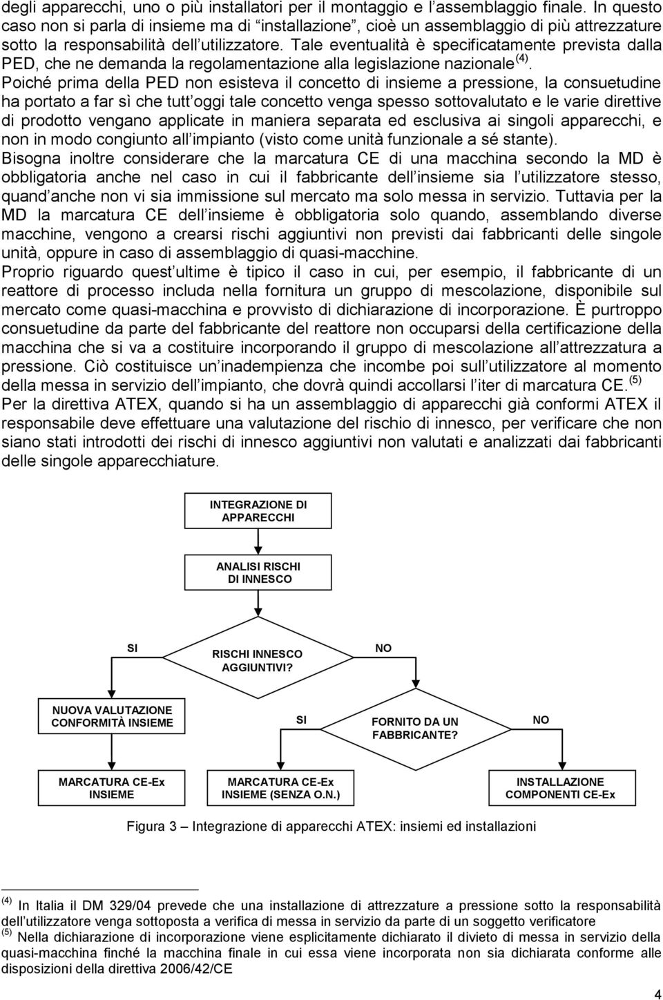 Tale eventualità è specificatamente prevista dalla PED, che ne demanda la regolamentazione alla legislazione nazionale (4).