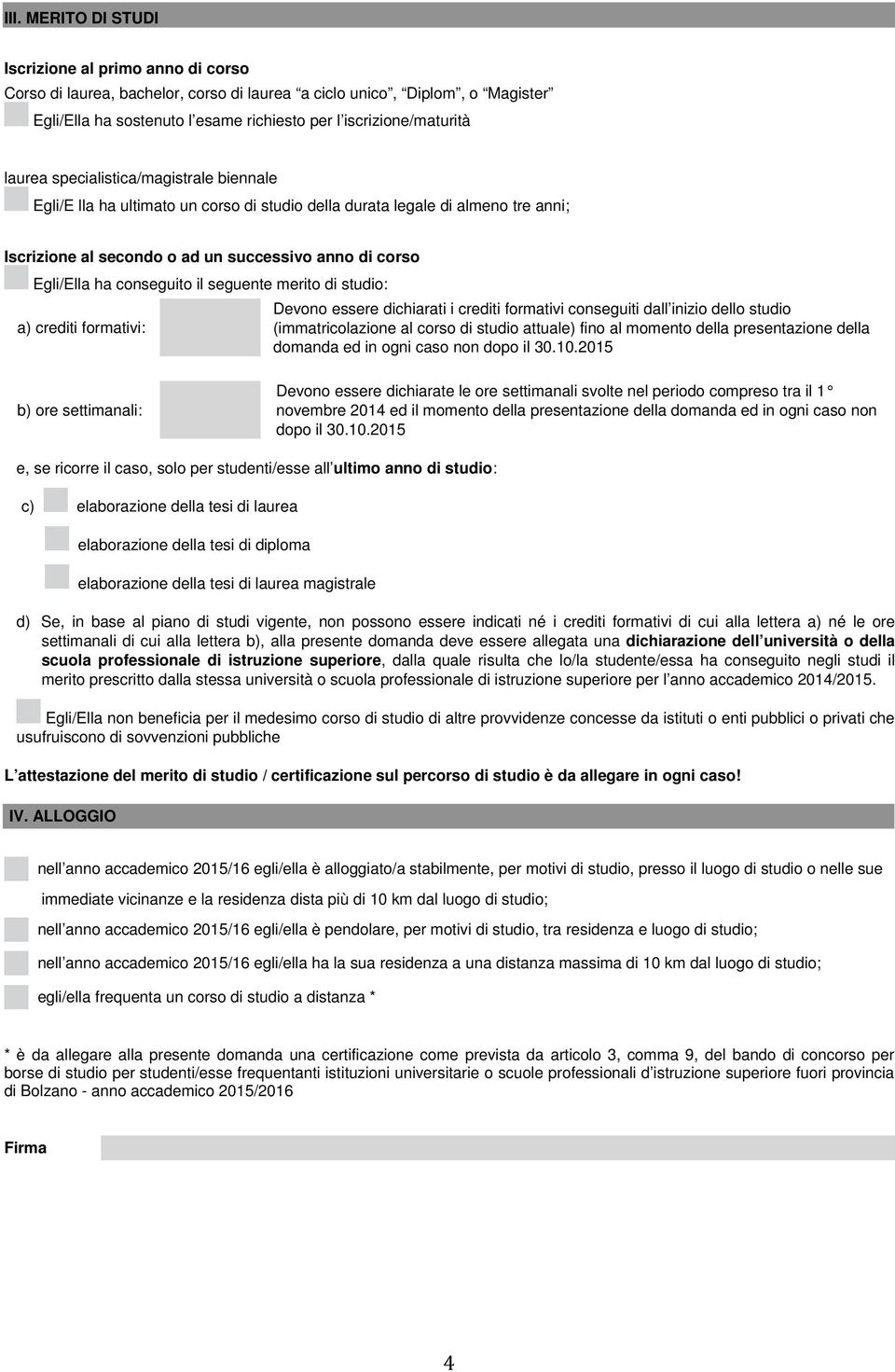 conseguito il seguente merito di studio: a) crediti formativi: Devono essere dichiarati i crediti formativi conseguiti dall inizio dello studio (immatricolazione al corso di studio attuale) fino al