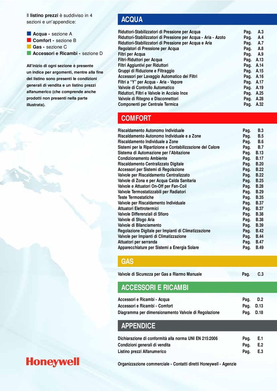 ACQUA Riduttori-Stabilizzatori di Pressione per Acqua Pag. A.3 Riduttori-Stabilizzatori di Pressione per Acqua - Aria - Azoto Pag. A.4 Riduttori-Stabilizzatori di Pressione per Acqua e Aria Pag. A.7 Regolatori di Pressione per Acqua Pag.