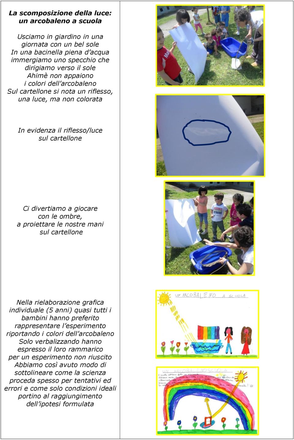 nostre mani sul cartellone Nella rielaborazione grafica individuale (5 anni) quasi tutti i bambini hanno preferito rappresentare l esperimento riportando i colori dell arcobaleno Solo verbalizzando