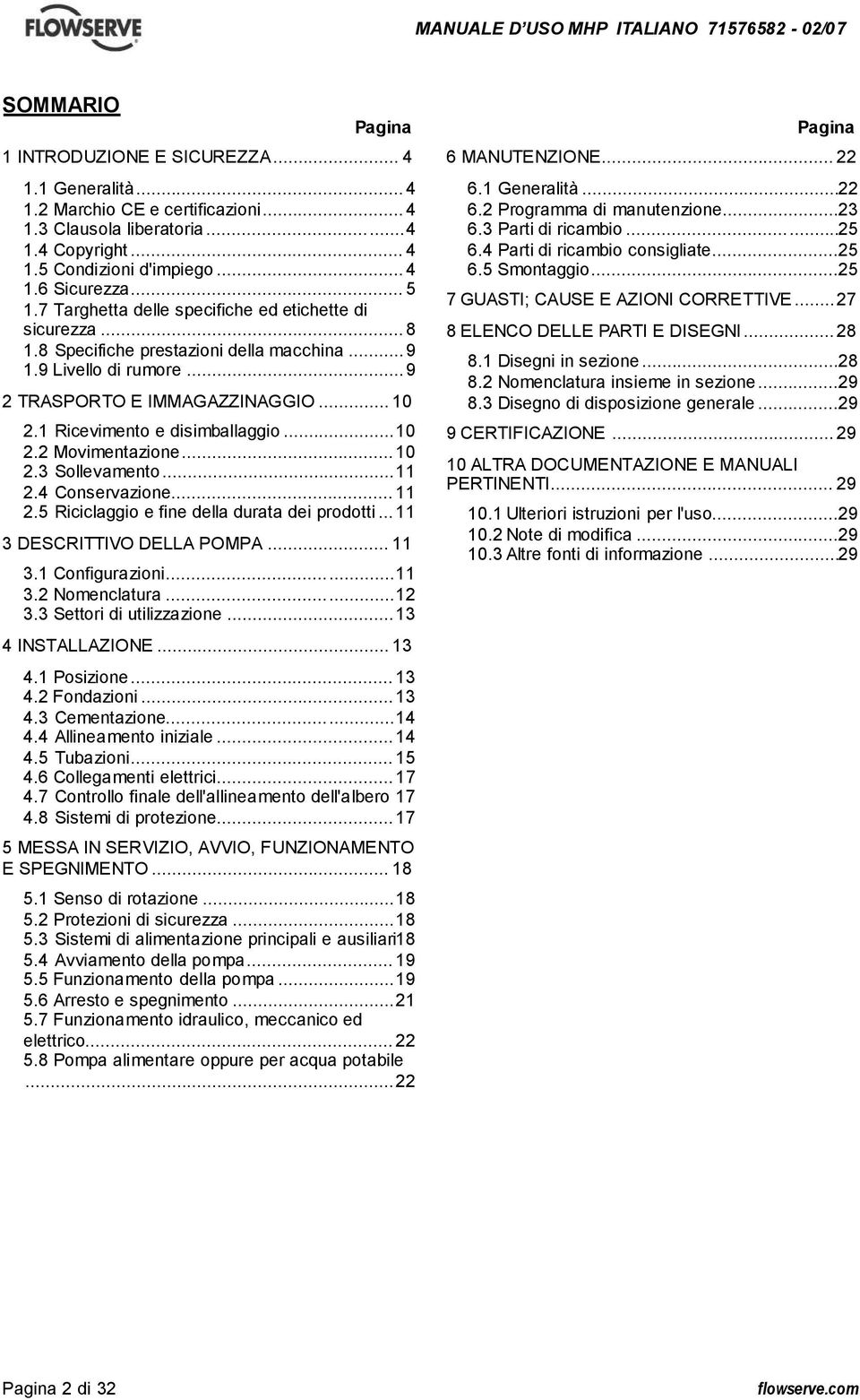 1 Ricevimento e disimballaggio...10 2.2 Movimentazione...10 2.3 Sollevamento...11 2.4 Conservazione... 11 2.5 Riciclaggio e fine della durata dei prodotti... 11 3 DESCRITTIVO DELLA POMPA... 11 3.1 Configurazioni.