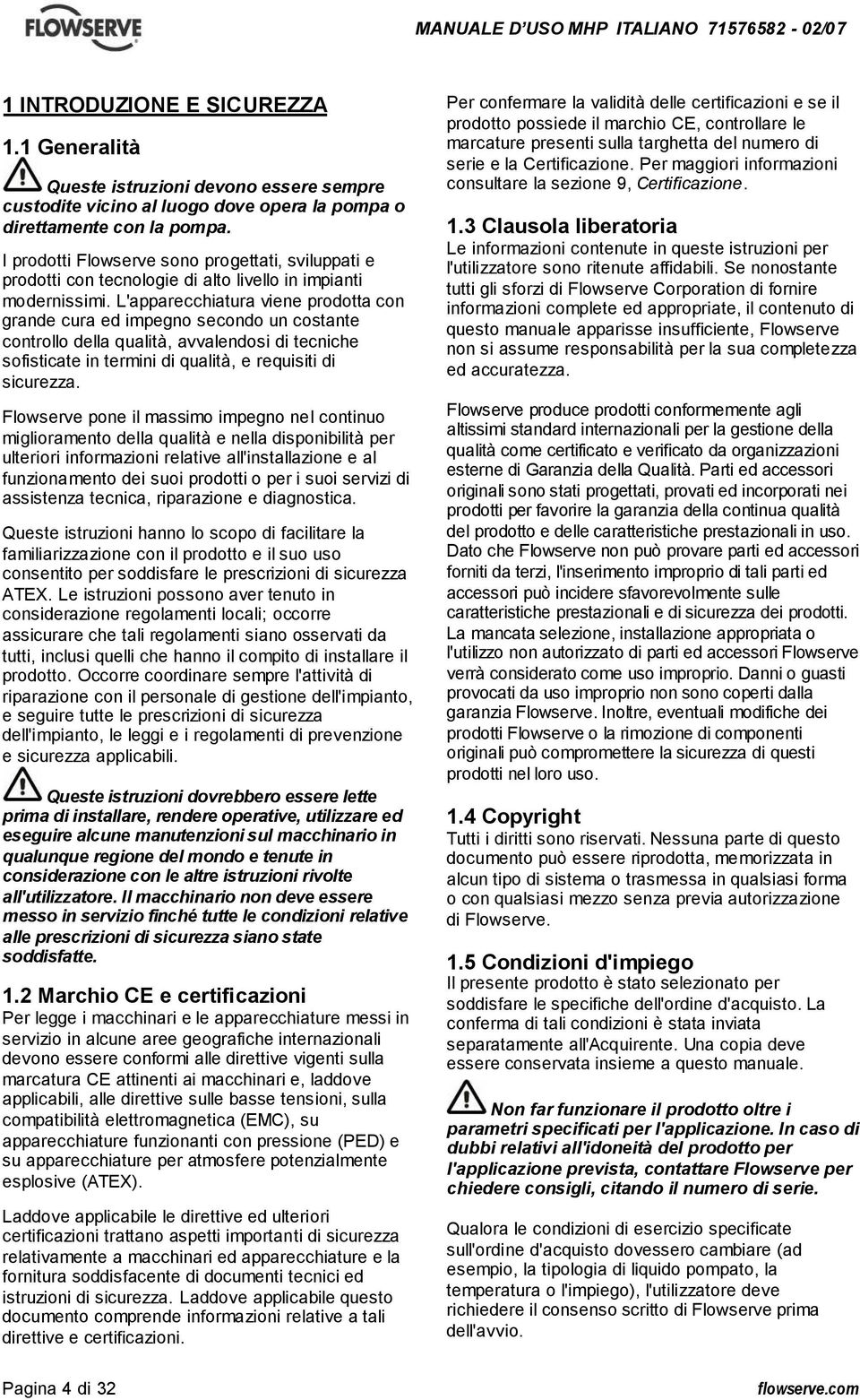 L'apparecchiatura viene prodotta con grande cura ed impegno secondo un costante controllo della qualità, avvalendosi di tecniche sofisticate in termini di qualità, e requisiti di sicurezza.