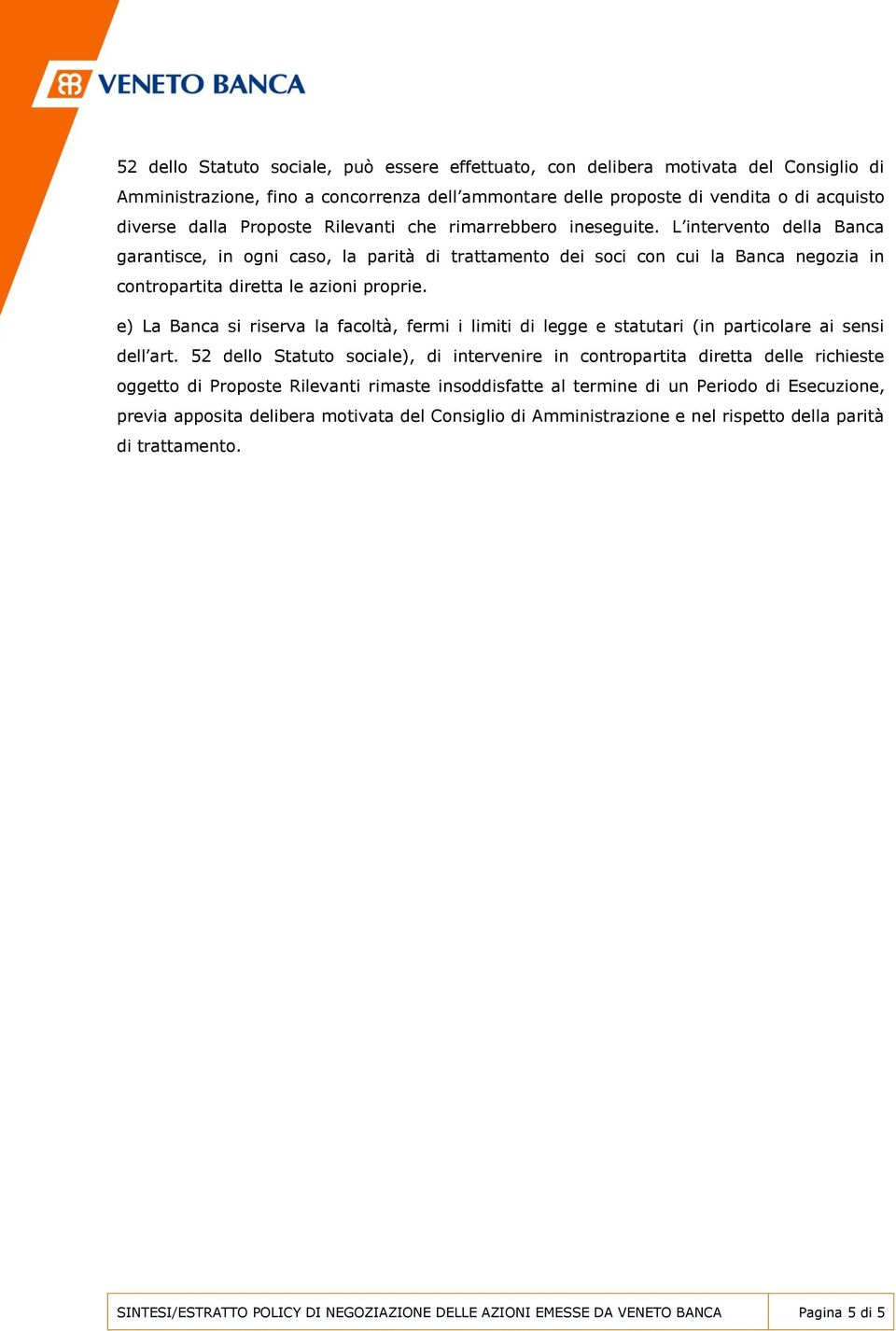 L intervento della Banca garantisce, in ogni caso, la parità di trattamento dei soci con cui la Banca negozia in contropartita diretta le azioni proprie.