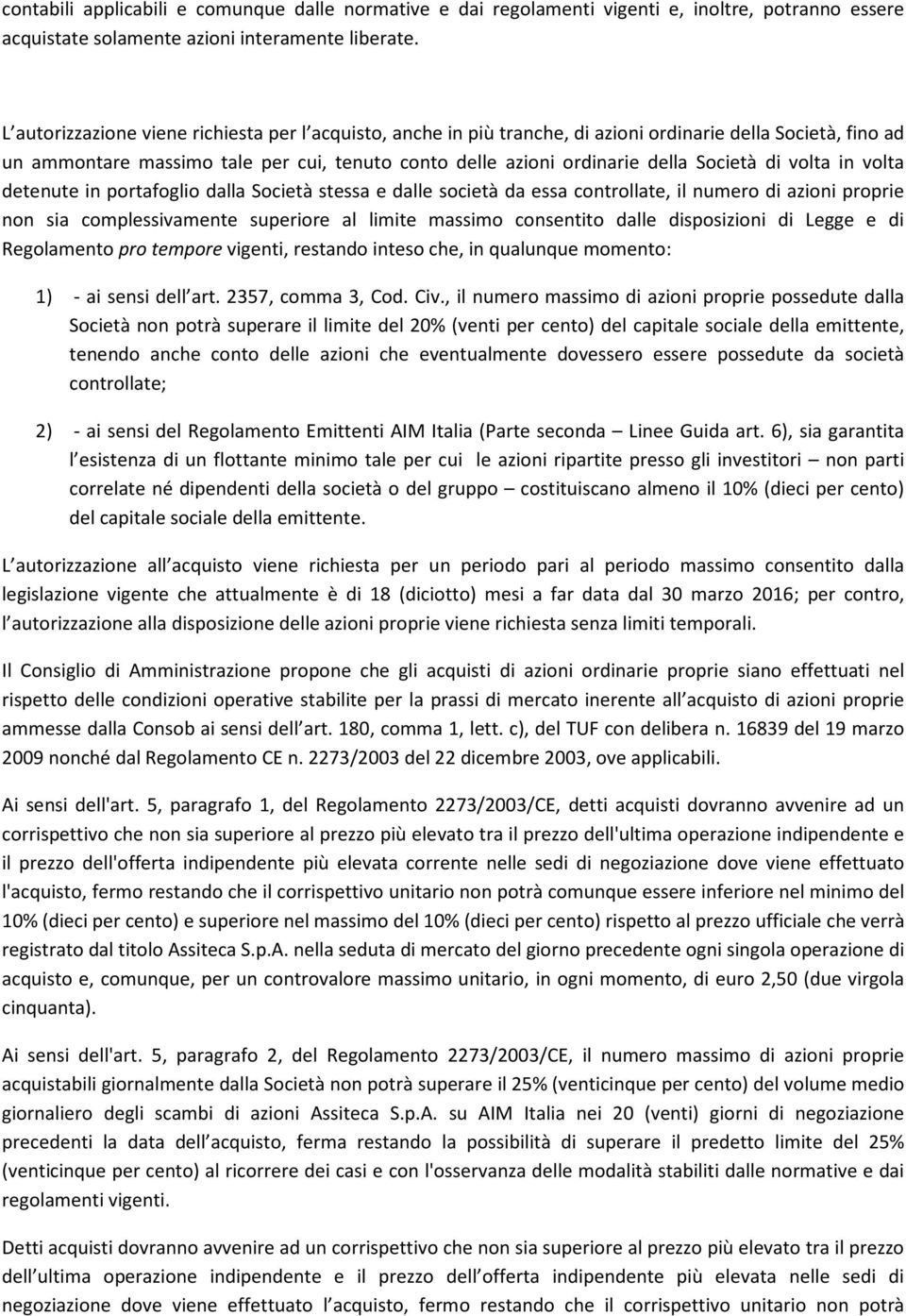 di volta in volta detenute in portafoglio dalla Società stessa e dalle società da essa controllate, il numero di azioni proprie non sia complessivamente superiore al limite massimo consentito dalle