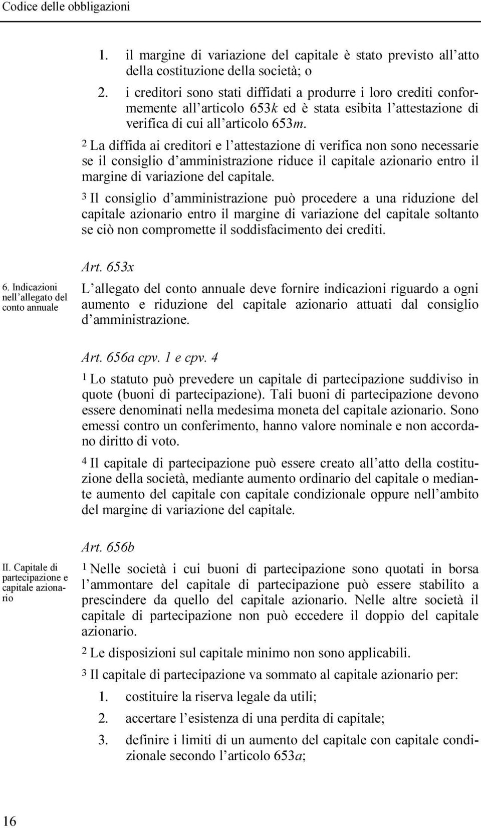 La diffida ai creditori e l attestazione di verifica non sono necessarie se il consiglio d amministrazione riduce il capitale azionario entro il margine di variazione del capitale.