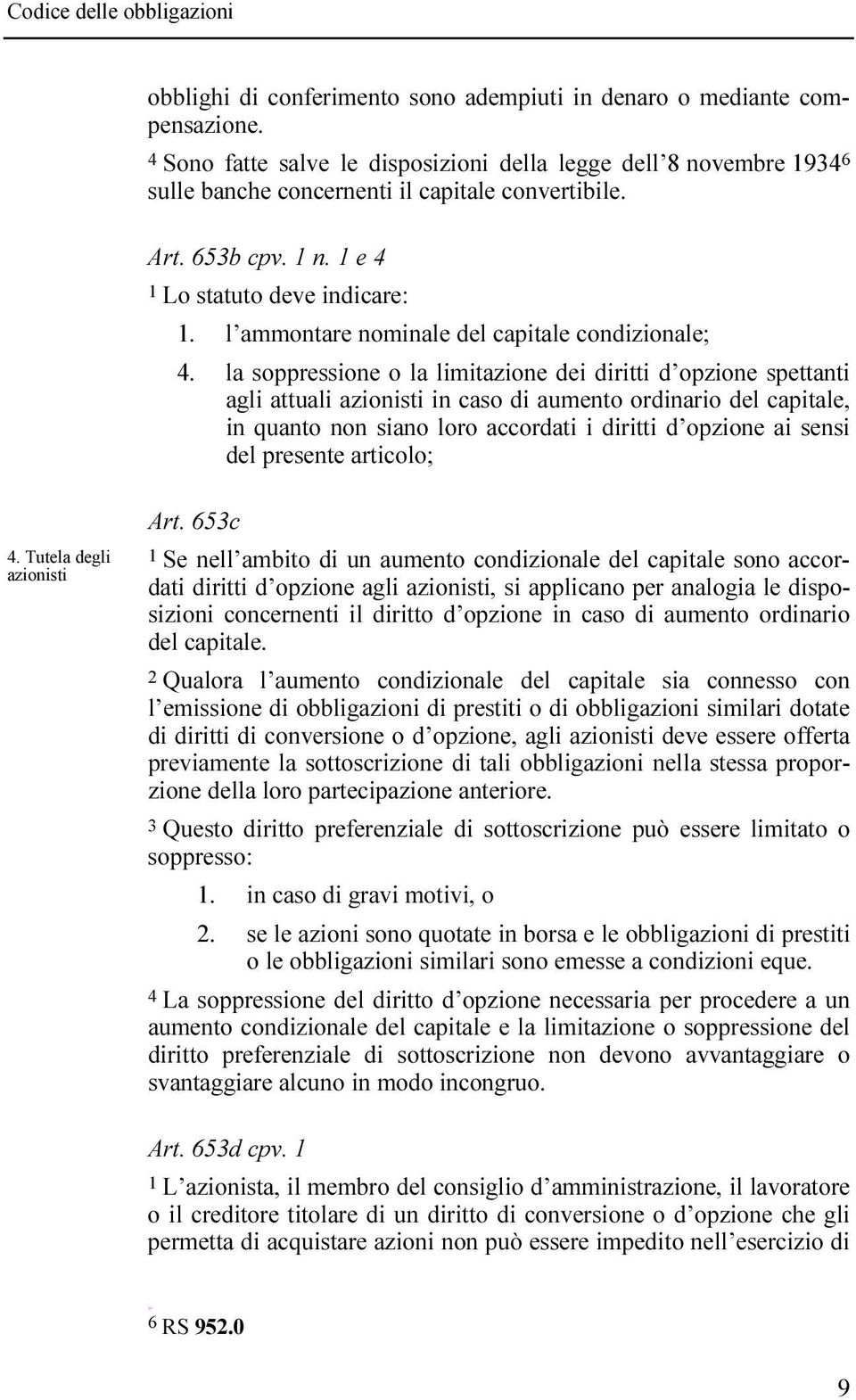 la soppressione o la limitazione dei diritti d opzione spettanti agli attuali azionisti in caso di aumento ordinario del capitale, in quanto non siano loro accordati i diritti d opzione ai sensi del