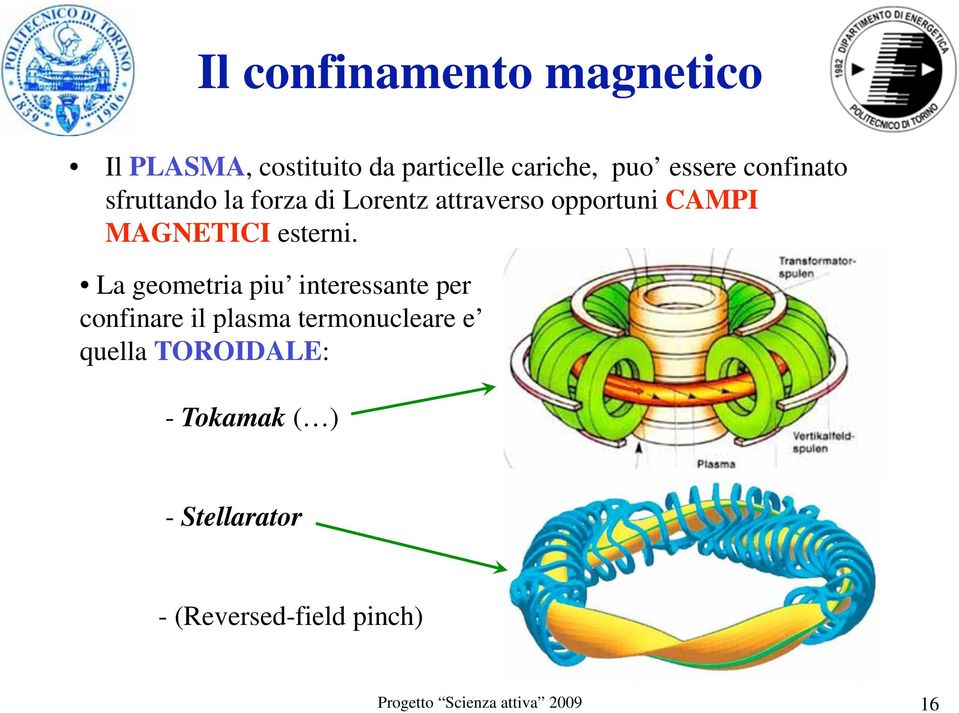 La geometria piu interessante per confinare il plasma termonucleare e quella