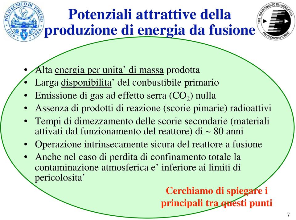 (materiali attivati dal funzionamento del reattore) di ~ 80 anni Operazione intrinsecamente sicura del reattore a fusione Anche nel caso di perdita di