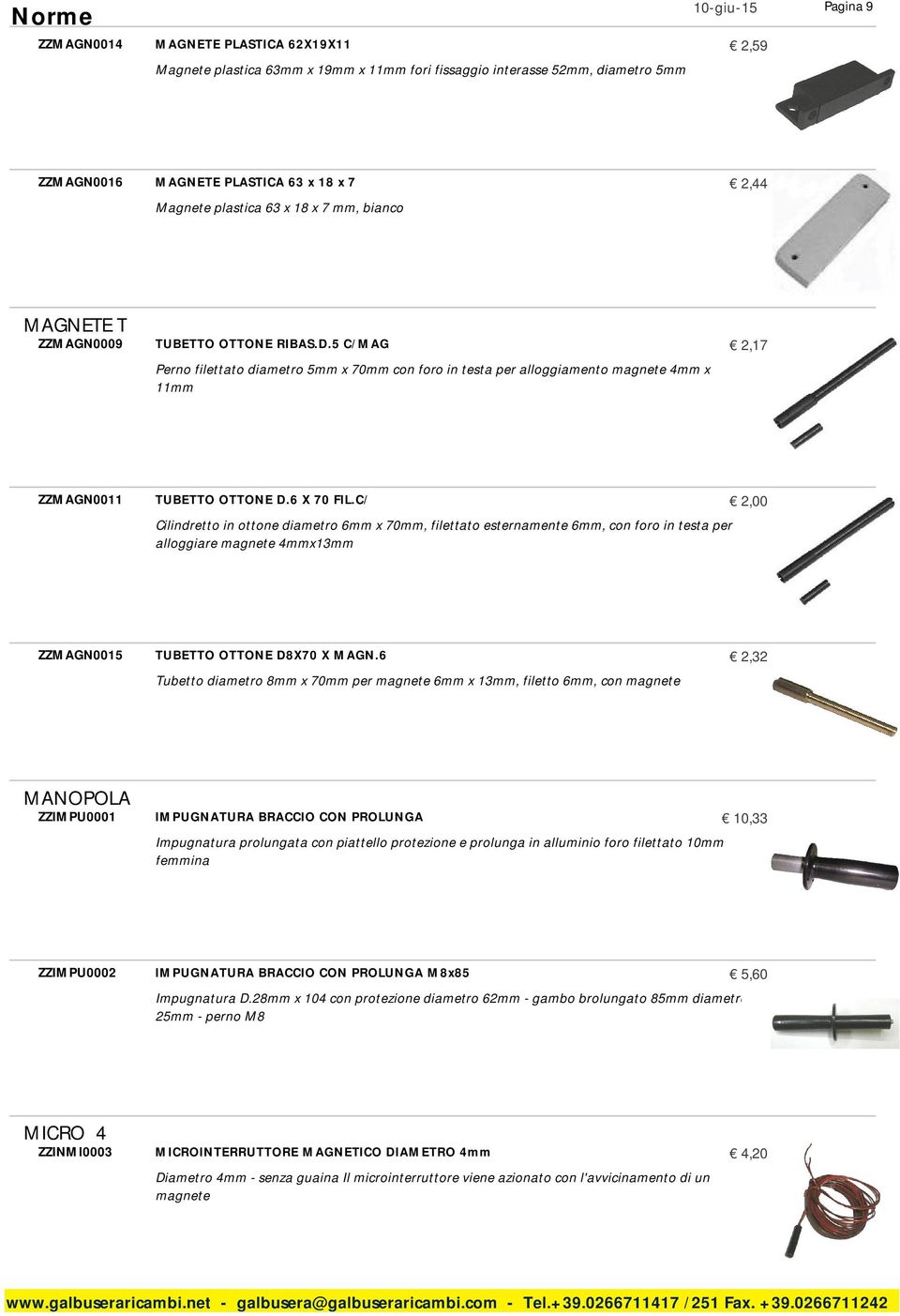 6 X 70 FIL.C/ 2,00 Cilindretto in ottone diametro 6mm x 70mm, filettato esternamente 6mm, con foro in testa per alloggiare magnete 4mmx13mm ZZMAGN0015 TUBETTO OTTONE D8X70 X MAGN.