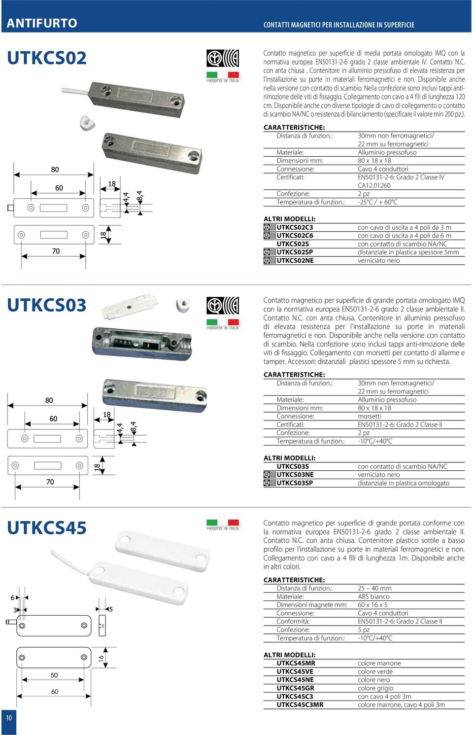 Disponibile anche nella versione con contatto di scambio. Nella confezione sono inclusi tappi antirimozione delle viti di fissaggio. Collegamento con cavo a 4 fili di lunghezza 120 cm.