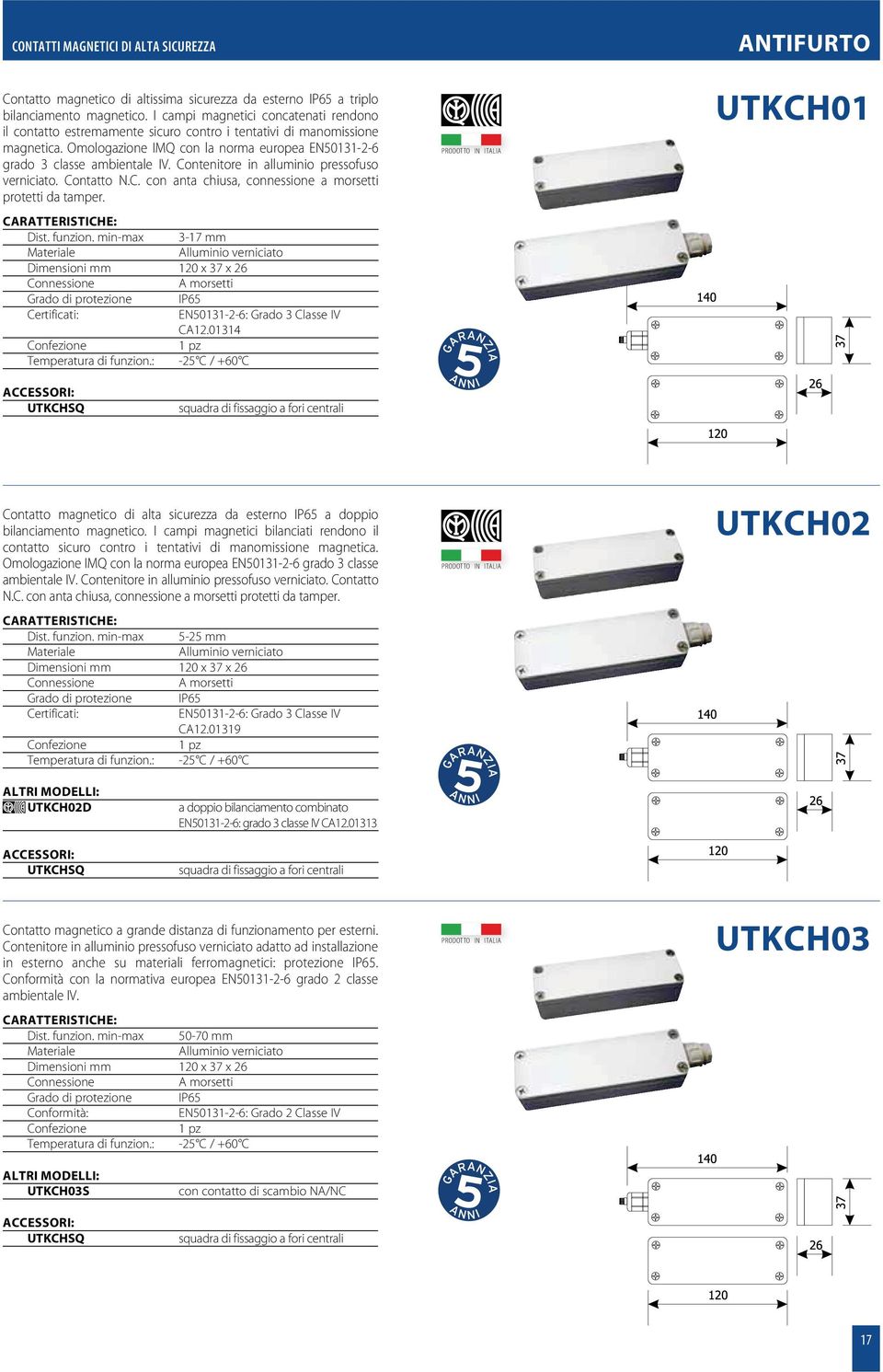 Contenitore in alluminio pressofuso verniciato. Contatto N.C. con anta chiusa, connessione a morsetti protetti da tamper. Dist. funzion.