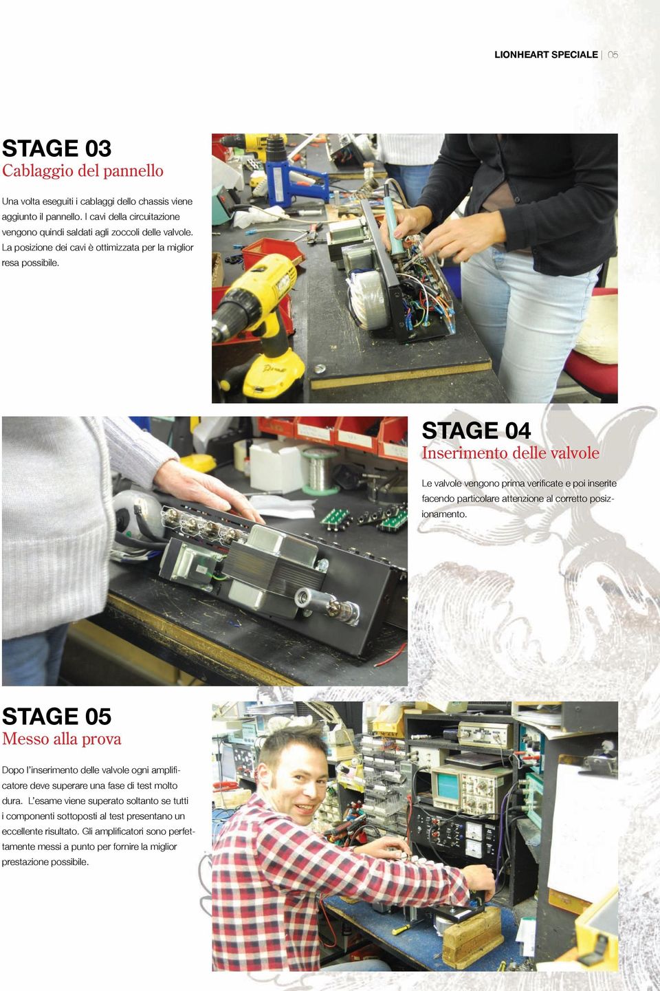 STAGE 04 Inserimento delle valvole Le valvole vengono prima verificate e poi inserite facendo particolare attenzione al corretto posizionamento.