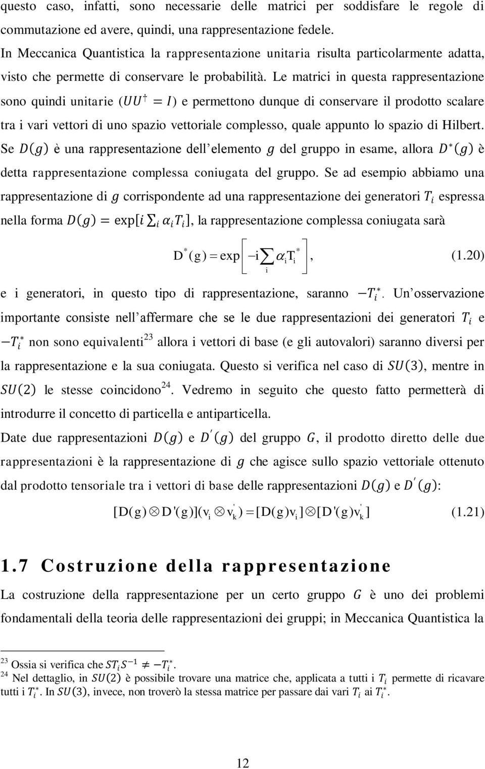 Le matrici in questa rappresentazione sono quindi unitarie (UU = I) e permettono dunque di conservare il prodotto scalare tra i vari vettori di uno spazio vettoriale complesso, quale appunto lo