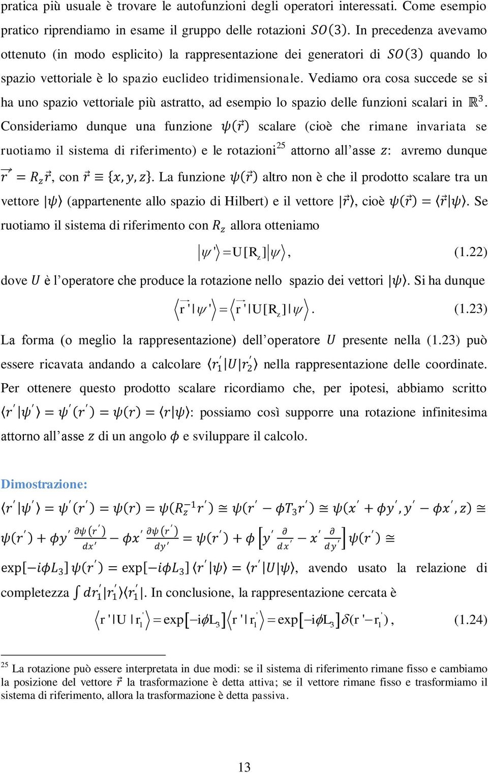 Vediamo ora cosa succede se si ha uno spazio vettoriale più astratto, ad esempio lo spazio delle funzioni scalari in R 3.