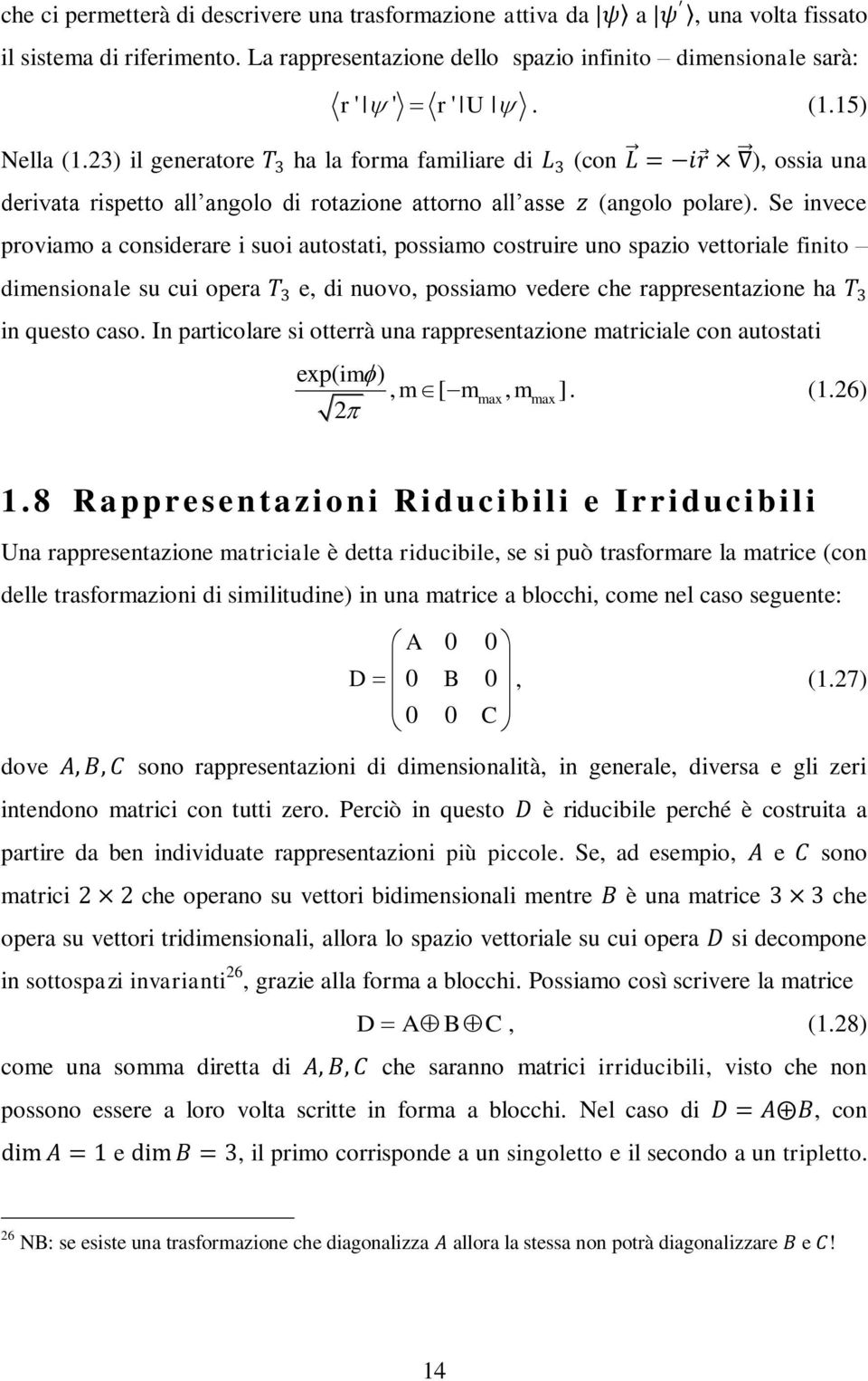 Se invece proviamo a considerare i suoi autostati, possiamo costruire uno spazio vettoriale finito dimensionale su cui opera T 3 e, di nuovo, possiamo vedere che rappresentazione ha T 3 in questo