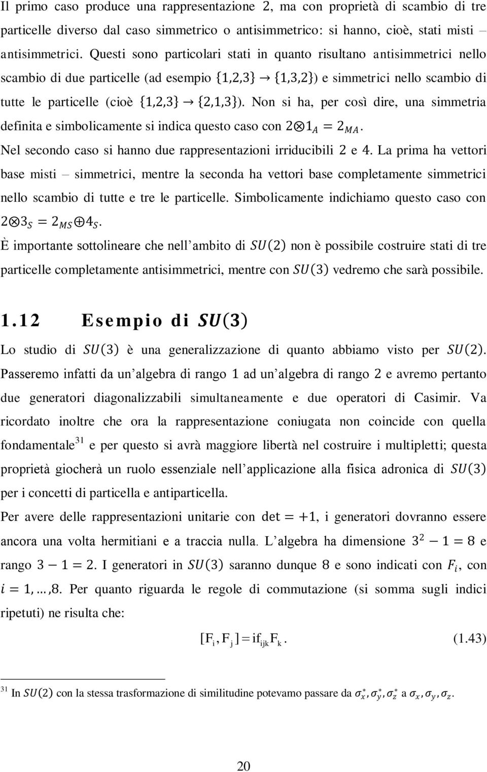 Non si ha, per così dire, una simmetria definita e simbolicamente si indica questo caso con 1 A = MA. Nel secondo caso si hanno due rappresentazioni irriducibili e 4.