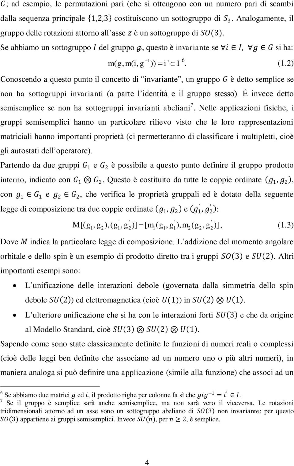 ) Conoscendo a questo punto il concetto di invariante, un gruppo G è detto semplice se non ha sottogruppi invarianti (a parte l identità e il gruppo stesso).