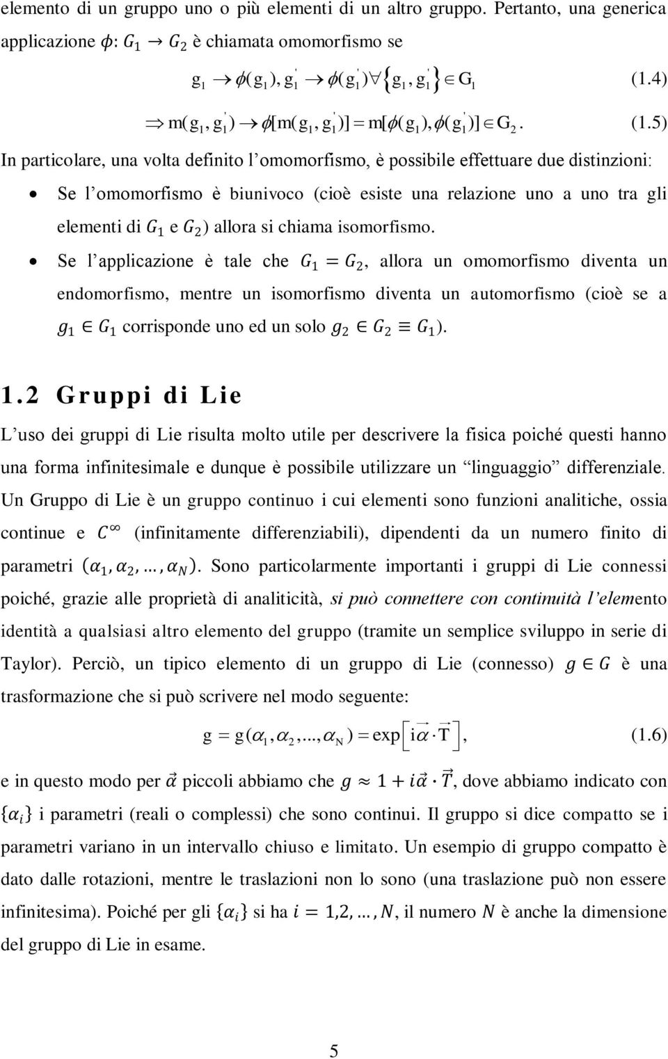 5) ' ' ' 1 1 1 1 1 1 In particolare, una volta definito l omomorfismo, è possibile effettuare due distinzioni: Se l omomorfismo è biunivoco (cioè esiste una relazione uno a uno tra gli elementi di G