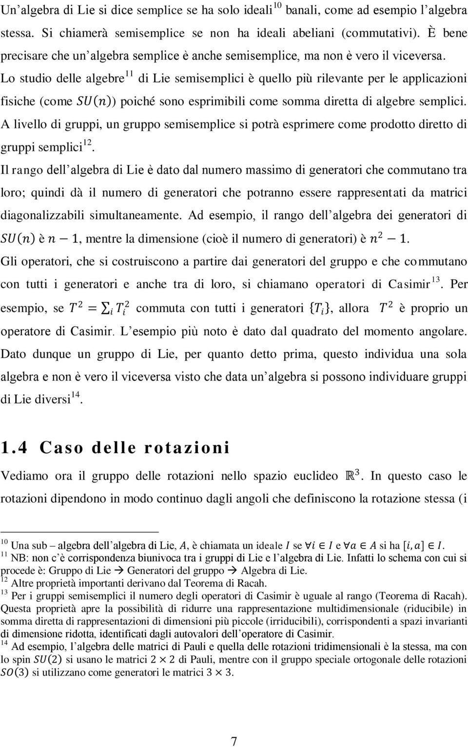 Lo studio delle algebre 11 di Lie semisemplici è quello più rilevante per le applicazioni fisiche (come SU n ) poiché sono esprimibili come somma diretta di algebre semplici.