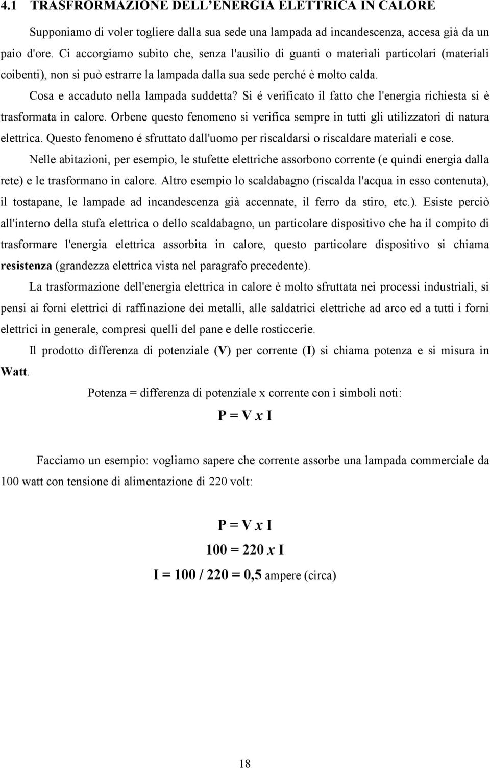 Cosa e accaduto nella lampada suddetta? Si é verificato il fatto che l'energia richiesta si è trasformata in calore.