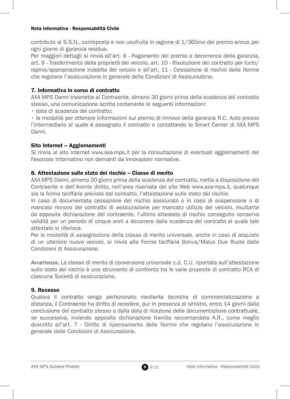 10 - Risoluzione del contratto per furto/ rapina/appropriazione indebita del veicolo e all art. 11 - Cessazione di rischio delle Norme che regolano l assicurazione in generale delle. 7.