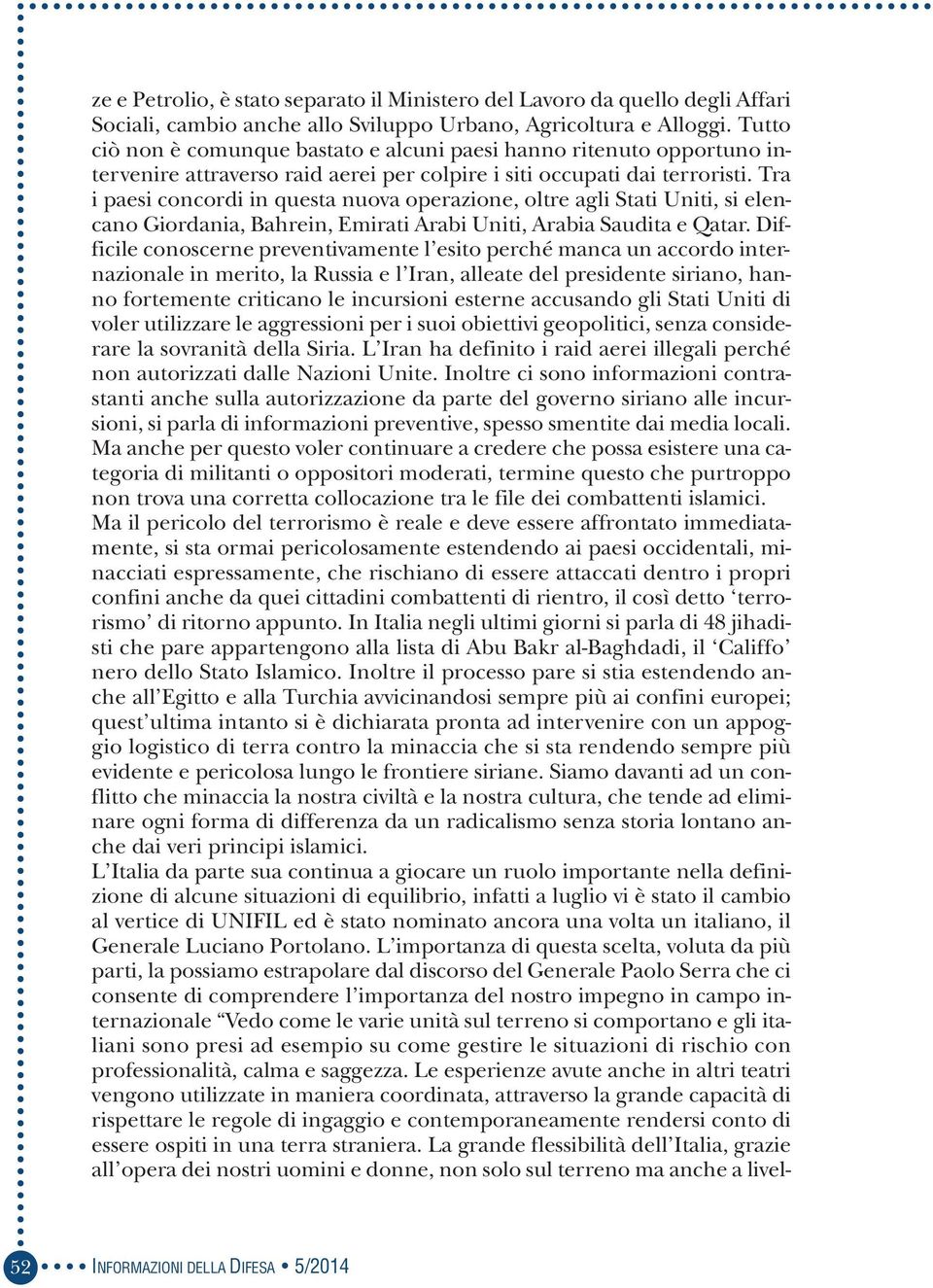 Tra i paesi concordi in questa nuova operazione, oltre agli Stati Uniti, si elencano Giordania, Bahrein, Emirati Arabi Uniti, Arabia Saudita e Qatar.