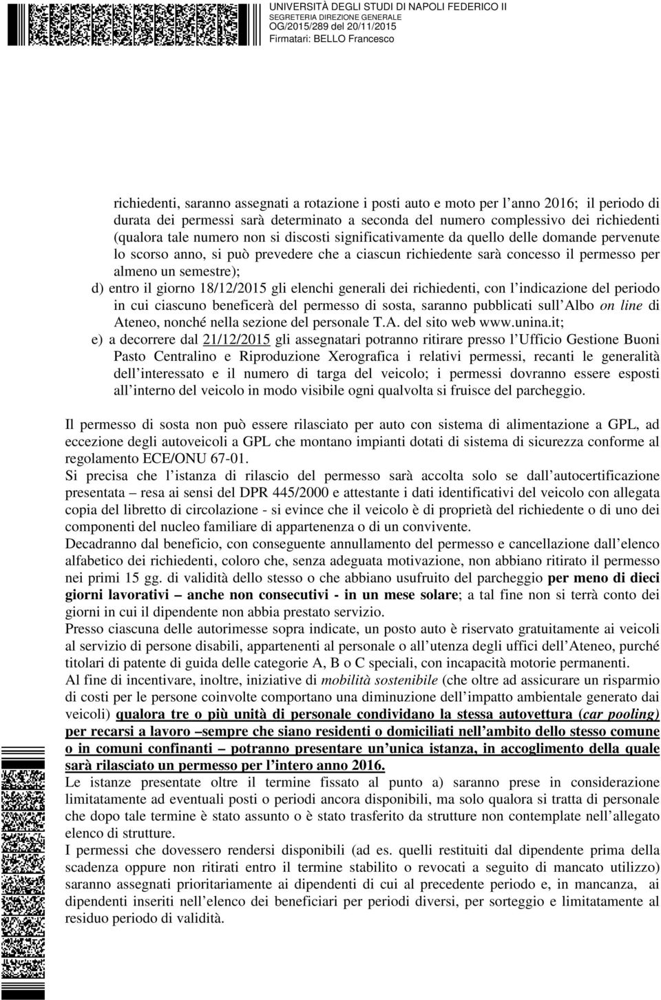 il permesso per almeno un semestre); d) entro il giorno 18/12/2015 gli elenchi generali dei richiedenti, con l indicazione del periodo in cui ciascuno beneficerà del permesso di sosta, saranno