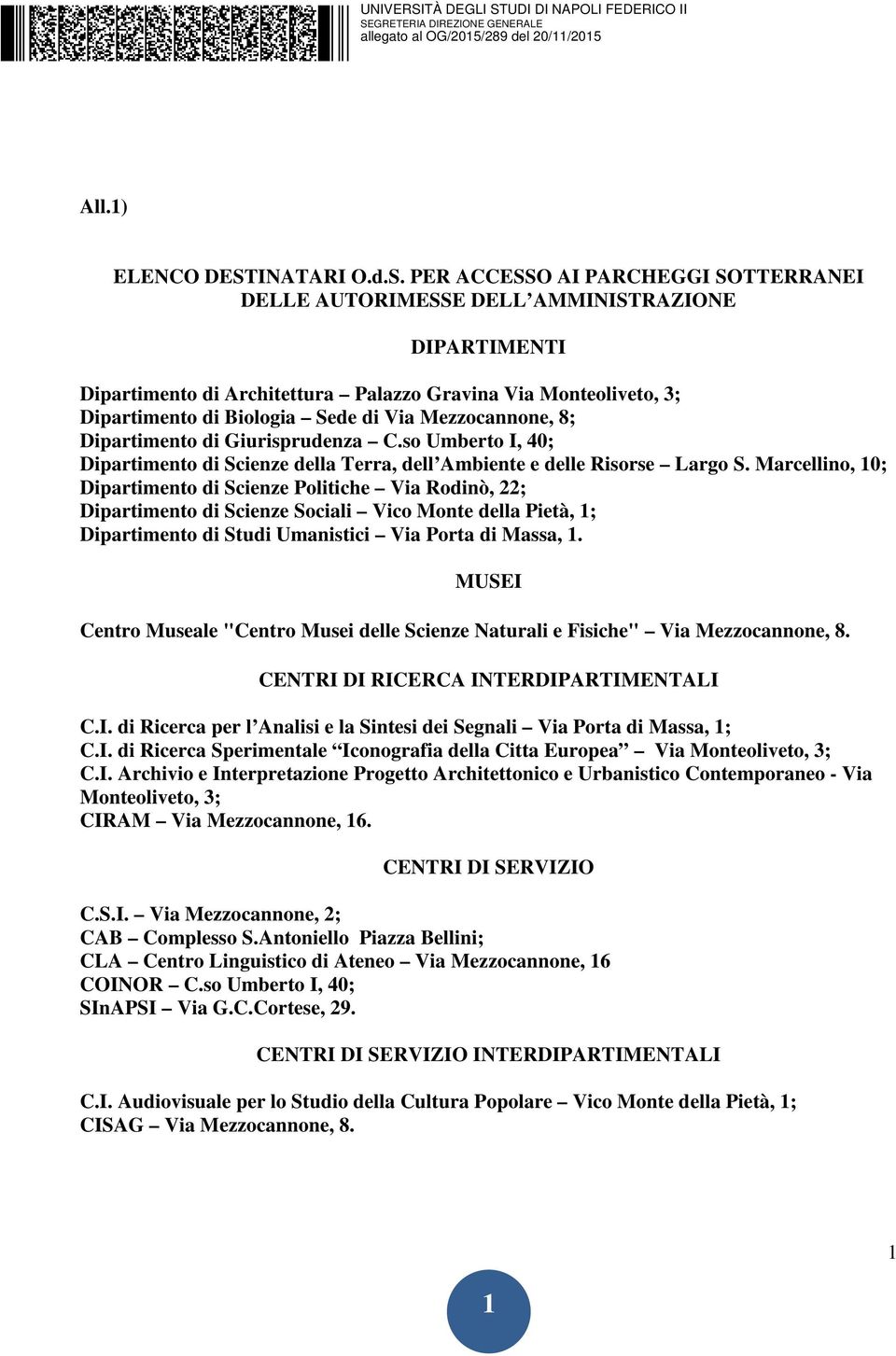 PER ACCESSO AI PARCHEGGI SOTTERRANEI DELLE AUTORIMESSE DELL AMMINISTRAZIONE DIPARTIMENTI Dipartimento di Architettura Palazzo Gravina Via Monteoliveto, 3; Dipartimento di Biologia Sede di Via