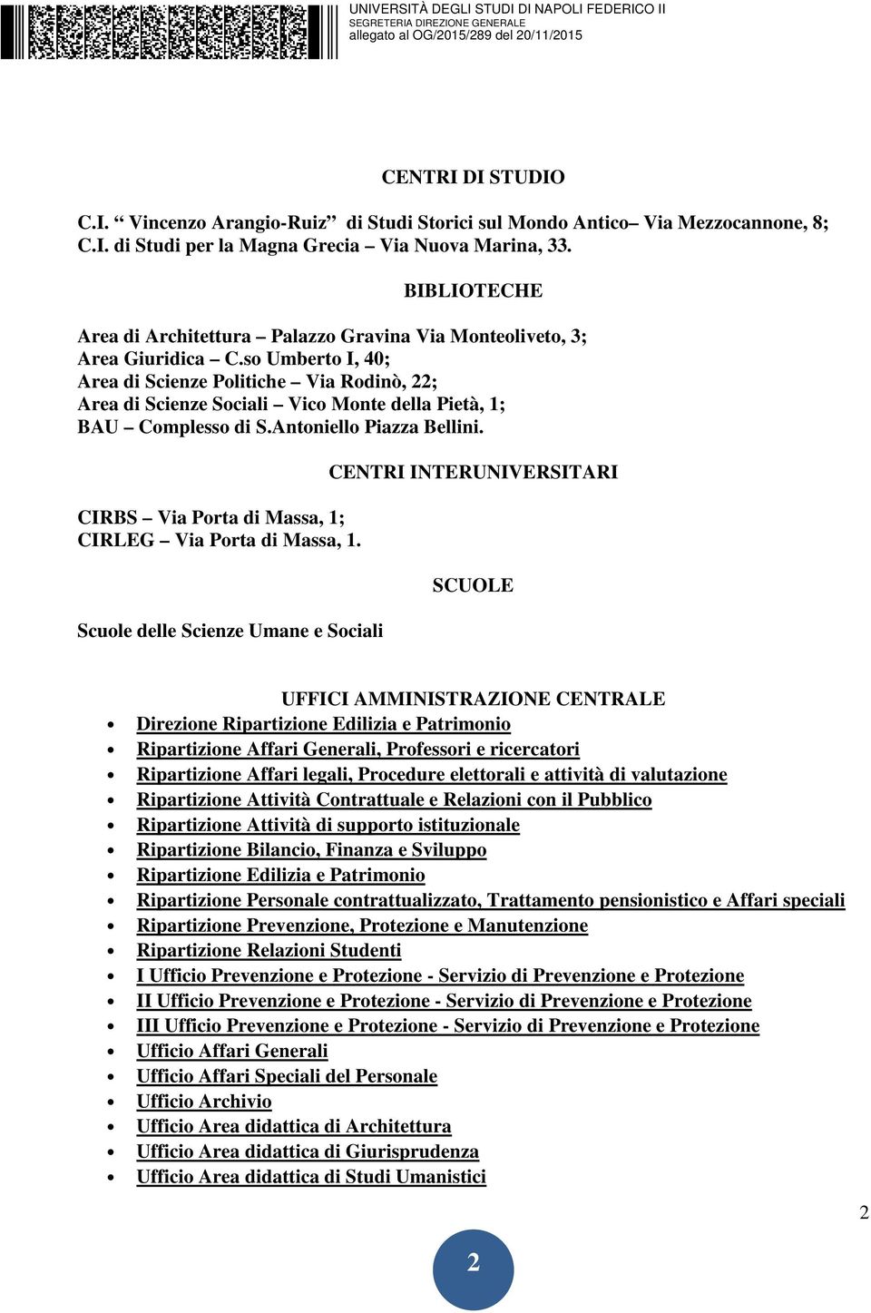 so Umberto I, 40; Area di Scienze Politiche Via Rodinò, 22; Area di Scienze Sociali Vico Monte della Pietà, 1; BAU Complesso di S.Antoniello Piazza Bellini.