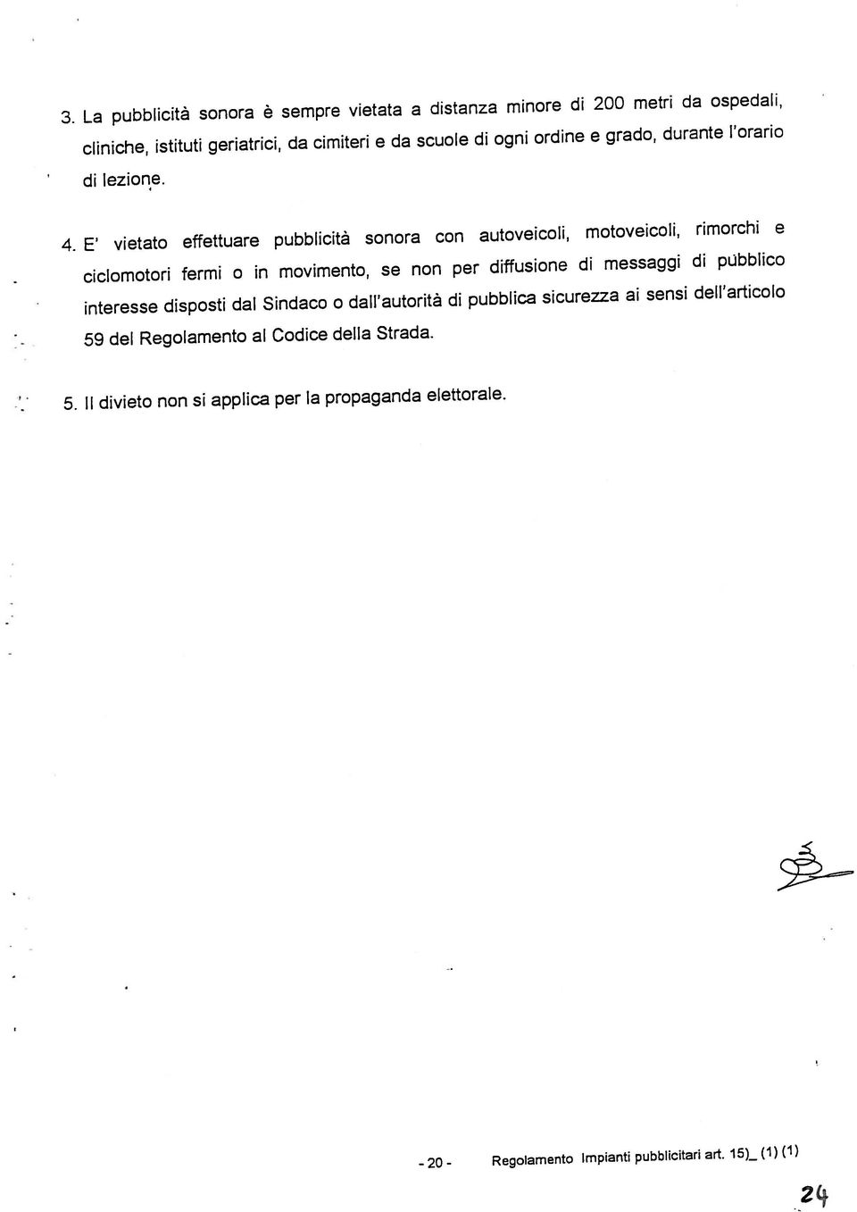 messaggi di pubblico 4. E vietato effettuare pubblicità sonora con autoveicoli, motoveicoli, rimorchi e di lezione.