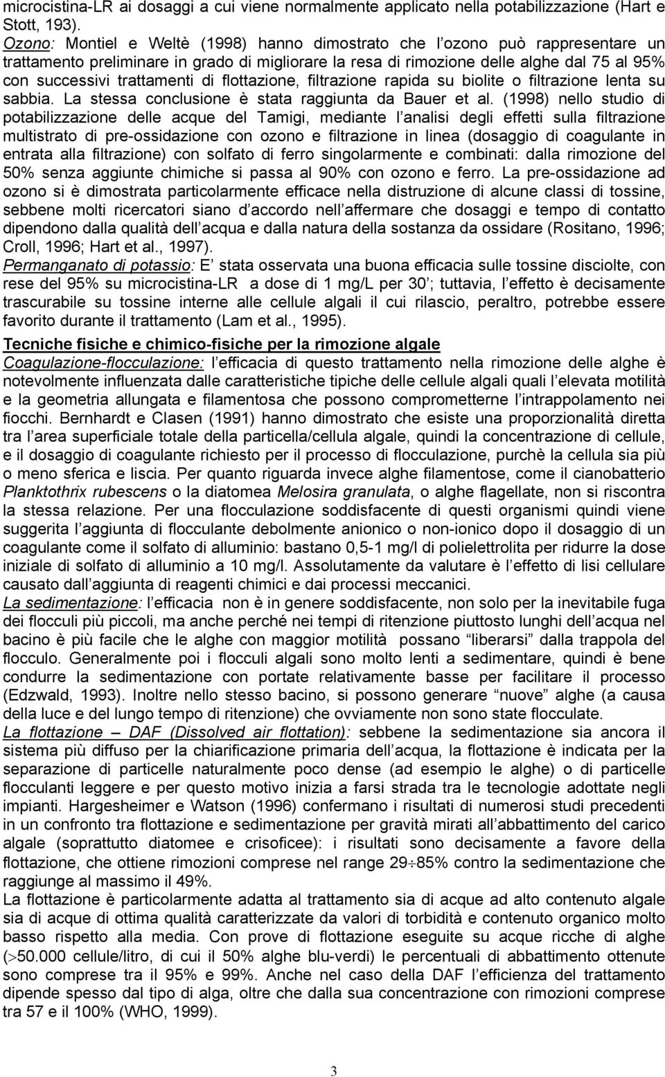 trattamenti di flottazione, filtrazione rapida su biolite o filtrazione lenta su sabbia. La stessa conclusione è stata raggiunta da Bauer et al.