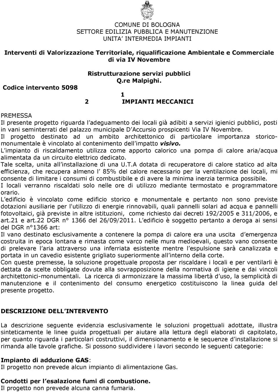 1 2 IMPIANTI MECCANICI PREMESSA Il presente progetto riguarda l adeguamento dei locali già adibiti a servizi igienici pubblici, posti in vani seminterrati del palazzo municipale D Accursio